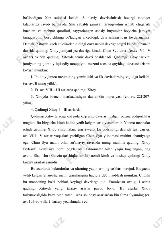 yetib kelgan shan-shu matni qismlarigina haqiqiy deb hisoblash mumkin. chunki bu manbaning ba'zi boblari keyingi davrlarga oid. eramizdan avalgi i asrda qadimgi xitoyda yangi tarixiy asarlar paydo bo'ldi. bu asarlar xitoy tarixnavisligida katta o'rin tutadi. ana shunday asarlardan bin sima syanning (er. av. 105-90-yillar) tarixiy yozishmalari edi. bu asar qadimgi xitoy ijtimoiy-siyosiy va madaniy hayoti to'g'risida boy ma'lumotlar beradi. sima syan tarixiy voqealarni bayon qilishda kishilar faoliyatini bayon qilish usulini tanlaydi . sima syanning tarixnavislik usulidan xan tarixi muallifi gu garbiy xan (er.av. 206-yil) sulolasining tarixini yozishda foydalanadi. ban gu xitoy tarixnavisligining yangi sulolalar tarixi nomini olgan janr asoschisi bo'lgan. xitoy tarixini arxeologik o'rganishda amalga oshirilgan ishlar muhim ahamiyatga ega. arxeologik qazishmalar natijasida ilk shan davriga oid ermitou shahri, chansha yaqinida boy qabrlar (er. av. ill asr) topilgan. an'anaviy xitoy tarixnavisligida ikki o'ziga xos xususiyat: - xitoy madaniyatining boshqa qo'shni madaniyatlardan xitoy davlatchiligini kelib chiqishini afsonalarga bog'lab o'ta qadimiylashtirish ajralib …