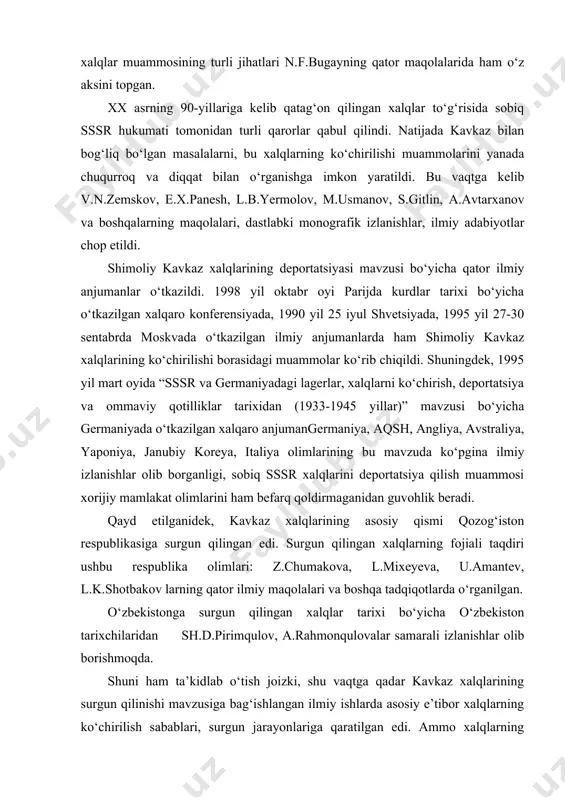 lanishlar olib borishmoqda. shuni ham ta’kidlab o‘tish joizki, shu vaqtga qadar kavkaz xalqlarining surgun qilinishi mavzusiga bag‘ishlangan ilmiy ishlarda asosiy e’tibor xalqlarning ko‘chirilish sabablari, surgun jarayonlariga qaratilgan edi. ammo xalqlarning ko‘chirilgan joylardagi, ya’ni markaziy osiyo respublikalaridagi taqdiri, ijtimoiy hayoti, ularga bo‘lgan munosabatlar juda ham kam o‘rganilgan. kavkaz xalqlari asosiy qismining ko‘chirilishi aynan 1944 yilda boshlangan. sotqinlikda ayblangan xalqlarni ko‘chirish qisqa kavkaz xalqlarining asosiy qismi qozog‘iston respublikasiga ko‘chiriladi. stalin vafotidan so‘ng, ya’ni 1953 yildan boshlab maxsus ko‘chirib keltirilgan xalqlarga nisbatan davlat siyosati o‘zgardi. 1957 yilda qabul qilingan ittifoq hukumatining maxsus qaroriga ko‘ra ular “maxsus ko‘chirilgan”lar sifatida ro‘yxatdan chiqariladi. xx asr o‘rtasida markaziy osiyoga surgun qilingan kavkaz xalqlarining ijtimoiy-iqtisodiy, madaniy, huquqiy ahvoli va mehnat faoliyatini o‘rganish muhim. manbalar nafaqat qozog‘istonga ko‘chirilgan kavkaz xalqlarining, balki o‘zbekiston, qirg‘iziston, tojikistonga joylashtirilgan kavkaz, shuningdek boshqa maxsus ko‘chirilgan xalqlarning ushbu respublikalardagi taqdirini yoritib berishga ham yordam beradi. vaholanki, o‘sha davrda markaziy hukumat tomonidan ko‘chirilgan xalqlarga taalluqli bo‘lgan …
