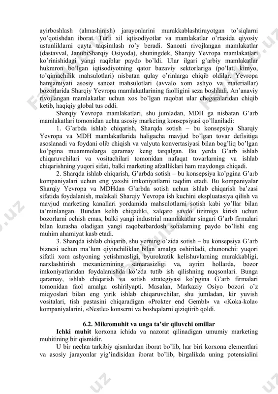 iyosiy, demografik, geografik, milliy, ilmiy-texnikaviy, texnologik, ijtimoiy-madaniy va boshqa harakterdagi ta’sirlarning keng spektri kiradi. mikro-muhit yoki ichki sharoitlar omillari firmaning faoliyati va uning imkoniyatlariga bevosita tegishli. mikro-muhitning asosiy qismi firma boshqaruvining nazorati ostida bo’ladi (faoliyat sohasini aniqlash, kadrlarni tanlash, xodimlar malakasining umumiy darajasi va marketing madaniyati, maqsadli bozorlar (segmentlar)ni, tovarlar harakatining yo’llarini tanlash, raqobat kurashida strategiyalarni ishlab chiqish, marketing vazifalarini yechish). shunday qilib, mikro-muhitni o’rganish bozorning aniq subyektiga nisbatan qo’llanilgan holda amalga oshiriladi, undan farqli ravishda makro-muhit esa marketing va bozor subyektlari, mamlakat va xalq iste’moli tovarlari sohalari uchun umumiy ko’rinishda namoyon bo’ladi. xalqaro bozorlarda faoliyat yuritayotgan kompaniyalar xalqaro marketing muhitiga duch keladi. xalqaro marketing muhitining xususiyatlari asosan ayirboshlash (almashinish) jarayonlarini murakkablashtirayotgan to’siqlarni yo’qotishdan iborat. turli xil iqtisodiyotlar va mamlakatlar o’rtasida qiyosiy ustunliklarni qayta taqsimlash ro’y beradi. sanoati rivojlangan mamlakatlar (dastavval, janubisharqiy osiyoda), shuningdek, sharqiy yevropa mamlakatlari ko’rinishidagi yangi raqiblar paydo bo’ldi. ular ilgari g’arbiy mamlakatlar hukmron bo’lgan iqtisodiyotning qator …