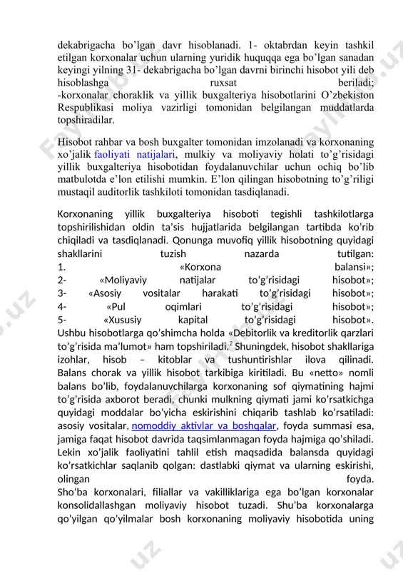lik buxgalteriya hisobotlarini o’zbekiston respublikasi moliya vazirligi tomonidan belgilangan muddatlarda topshiradilar. hisobot rahbar va bosh buxgalter tomonidan imzolanadi va korxonaning xo’jalik faoliyati natijalari, mulkiy va moliyaviy holati to’g’risidagi yillik buxgalteriya hisobotidan foydalanuvchilar uchun ochiq bo’lib matbulotda e’lon etilishi mumkin. e’lon qilingan hisobotning to’g’riligi mustaqil auditorlik tashkiloti tomonidan tasdiqlanadi. korxonaning yillik buxgalteriya hisoboti tegishli tashkilotlarga topshirilishidan oldin ta’sis hujjatlarida belgilangan tartibda ko’rib chiqiladi va tasdiqlanadi. qonunga muvofiq yillik hisobotning quyidagi shakllarini tuzish nazarda tutilgan: 1. «korxona balansi»; 2- «moliyaviy natijalar to’g’risidagi hisobot»; 3- «asosiy vositalar harakati to’g’risidagi hisobot»; 4- «pul oqimlari to’g’risidagi hisobot»; 5- «хususiy kapital to’g’risidagi hisobot». ushbu hisobotlarga qo’shimcha holda «debitorlik va kreditorlik qarzlari to’g’risida ma’lumot» ham topshiriladi.2 shuningdek, hisobot shakllariga izohlar, hisob – kitoblar va tushuntirishlar ilova qilinadi. balans chorak va yillik hisobot tarkibiga kiritiladi. bu «netto» nomli balans bo’lib, foydalanuvchilarga korxonaning sof qiymatining hajmi to’g’risida axborot beradi, chunki mulkning qiymati jami ko’rsatkichga quyidagi moddalar bo’yicha eskirishini chiqarib …