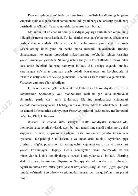ayrasi ipsimon, ellipssimon egilgan, pastki tomonidan yaxshi ko’rinuvchi oyoqchali. ko’pchiligi 5 ta, ba’zan 3 va undan ortiq to’siqli. ayrimlari ipga o’xshash, to’g’ri, ponasimon turlarning uchki xujayrasi esa qisqa va oyoqchasi yaxshi ko’rinmaydi. haqiqiy kichik konidiyalari xosil bo’lmaydi, ba’zan mitseliylarida kichik konidiyalarga o’xshash konidiyalar xosil bo’ladi. ularning shakli ipsimon, tanasimon, ellipssimon. xaqiqiy xlamidosporalar xosil qilmaydi. agarli muxitda xavo mitseliylari yaxshi rivojlanadi, sarg’ish qizil, jigar, qo’ng’ir rangda ko’rinadi. sporodoxiy va pionnotlari asosan och sariq, ba’zan nim pushti rangli. fusarium avenaceum (fr.) sacc. katta konidiyalari asosan xavo mitseliylarida xosil bo’ladi, ular ipsimon, ponasimon, ellipssimon egilgan, ayniqsa uchki xujayralari juda ko’p egilgan, ba’zilari to’g’ri bo’ladi. ko’pchilik katta konidiyalarida 5-7 ta to’siqcha bo’ladi, asosidagi xujayrada oyoqchasi yaxshi ko’rinadi. havo mitseliysida ba’zan lentasimon, elliipssimon yoki ipsimon shakldagi 0-3 to’siqchali kichik konidiyalar xosil qiladi. katta konidiyalari 3441x3-4 mkm, 4 talilari 40-50x3-4 mkm, 5 talilari esa 45-61x32-44 mkm o’lchamda bo’ladi. agarli muxitning orqa tomoni sariq, qizg’ish-jigarrang tus xosil …