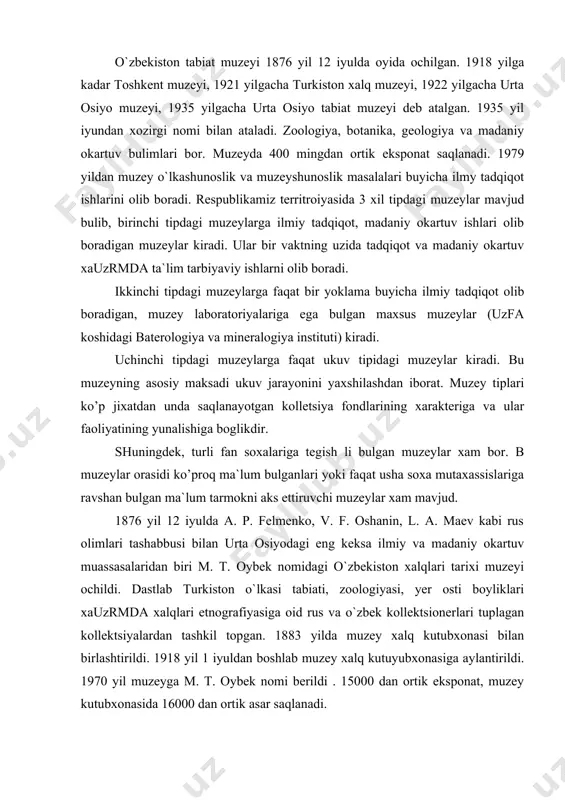 axassislariga ravshan bulgan ma`lum tarmokni aks ettiruvchi muzeylar xam mavjud. 1876 yil 12 iyulda a. p. felmenko, v. f. oshanin, l. a. maev kabi rus olimlari tashabbusi bilan urta osiyodagi eng keksa ilmiy va madaniy okartuv muassasalaridan biri m. t. oybek nomidagi o`zbekiston xalqlari tarixi muzeyi ochildi. dastlab turkiston o`lkasi tabiati, zoologiyasi, yer osti boyliklari xauzrmda xalqlari etnografiyasiga oid rus va o`zbek kollektsionerlari tuplagan kollektsiyalardan tashkil topgan. 1883 yilda muzey xalq kutubxonasi bilan birlashtirildi. 1918 yil 1 iyuldan boshlab muzey xalq kutuyubxonasiga aylantirildi. 1970 yil muzeyga m. t. oybek nomi berildi . 15000 dan ortik eksponat, muzey kutubxonasida 16000 dan ortik asar saqlanadi. muzey bulimlaridagi eksponatlar 1890 yil turkiston kishlok xujaligi kurgazmasida, 1900 yili parij xalqaro kurgazmasida namoyish etilgan. muzeyning etnografiya kollektsiyasi 1906 yilda milan xalqaro kurgazmasiga yuborildi. muzey arxeologiya xarakterdagi 54 mingdan ortik predmetka, 50 ming tanga, medal belgilaridan iborat bulgan numizmatika, etnografiya buyicha 12 ming eksponatdan iborat fondlarga …