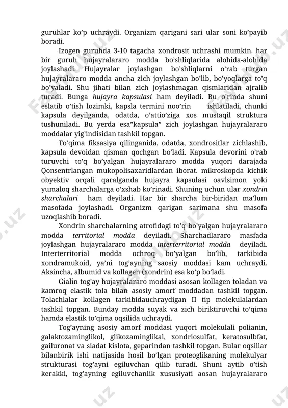 uchraydigan tog’ay hujayralari-xondroblastlar, odatda, bittadan bo’lib, ular ustidan hujayra oraliq moddasi kapsulasiga o’xshab o’ralib turadi. xondroblastlarning bo’lin ishi natijasida hosil bo’lgan yosh xondrositlar asta-sekin ajralib chiqib, tog’ay to’qima hujayrasiga-xondrositga aylanadi. tog’ay pardasining ostida esa saosan duksiomn yosh xondrositlar bo’ladi. to’qimaning ichki qavatlarida xondrositlar ovalsimon yoki g’ovak bo’ladi. ayrim xondroblastlarining bo’lin ishi natijasida hosil bo’lgan hujayralar bir-biridan uzoqlashib ketmay bitta kapsula ichida qolib, hujayra guruhini hosil qiladi. bunday guruhga izogen guruhi deyiladi. buni yuqoirida eslatib o’tgan edik. to’qima ichidgi ayoim xondrositlar ham ko’payiщ xususiyatiga ega. ana shunday ko’payish xususiyatiga ega bo’lgan hujayra i tip xondrositlar deyiladi. demak, ma’lum bo’lishicha, tog’ay to’qimada ikki xil o’sish jarayoni kechadi. birinchi tog’ay ustki pardasidagi xonroblastlarning ko’payishi natijasida (oppozision) o’sish sodir bo’lsa, ikkinchi to’qima ichidagi i tip xondrositlarning o’sishidir. bunga interstisional o’sish deyiladi. hujayra oraliq moddasi yetarli darajada qattiq bo’lgani uchun bo’lingan hujayralar bir-biridan uzoqlashib keta olmaydi. shu sababli ham tog’ay to’qimada izogen guruhlar ko’p uchraydi. …