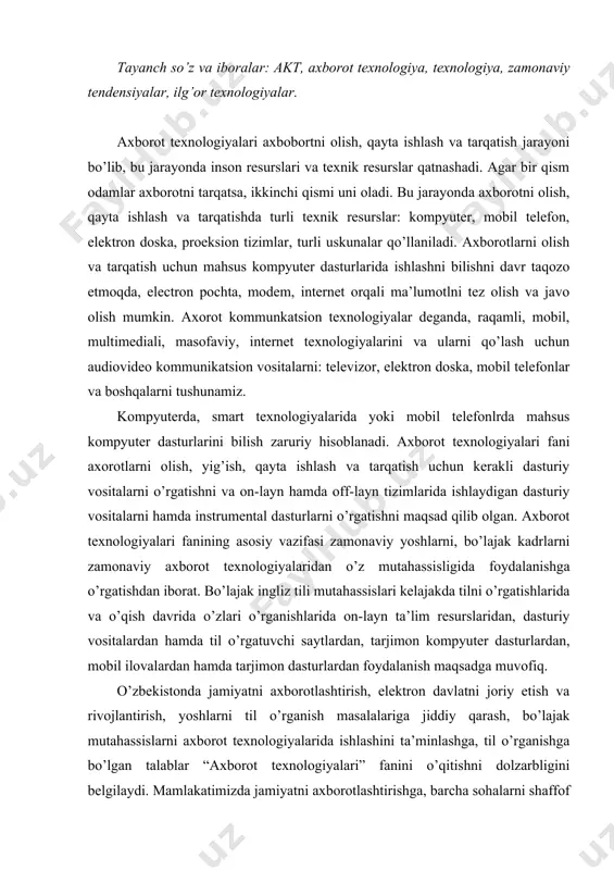 on-layn ta’lim resurslaridan, dasturiy vositalardan hamda til o’rgatuvchi saytlardan, tarjimon kompyuter dasturlardan, mobil ilovalardan hamda tarjimon dasturlardan foydalanish maqsadga muvofiq. o’zbekistonda jamiyatni axborotlashtirish, elektron davlatni joriy etish va rivojlantirish, yoshlarni til o’rganish masalalariga jiddiy qarash, bo’lajak mutahassislarni axborot texnologiyalarida ishlashini ta’minlashga, til o’rganishga bo’lgan talablar “axborot texnologiyalari” fanini o’qitishni dolzarbligini belgilaydi. mamlakatimizda jamiyatni axborotlashtirishga, barcha sohalarni shaffof ishlashini ta’minlashga katta e’tibor berilmoqda, buning uchun xar bir sohaga axborot texnologiyalarini qo’llash, ijobiy samara beradi. mamlakatdagi huquq organlarini va boshqa sohalarini yuqori samarada ishlashini ta’minlashda davlatimiz tomomnidan turli chora-tadbirlar o’tkazilmoqda. bu sohada o’zbekiston prezidenti sh.m.mirziyaevning matbuot va parlament a’zolariga oldida so’zlagan nutqlarining mazmuni isbot tariqasida keltirilishi mumkin. “texnologiya” so’zi texnos-mahorat, san’at - “logos”-olib borish, ma’nolariga ega bo’lib, bu tushunchani biz ta’limga nisbatan qo’llasak, ta’limni san’at darajasida olib borish degan ma’nolarga egadir. “axborot texnologiya”- bu axborotlarni olish, qayta ishlash va tarqatishda inson resurslari va audiokommunikatsion texnologiyalar qatnashuvchi jarayondir. bu jarayonda insonlar qatnashadi va …