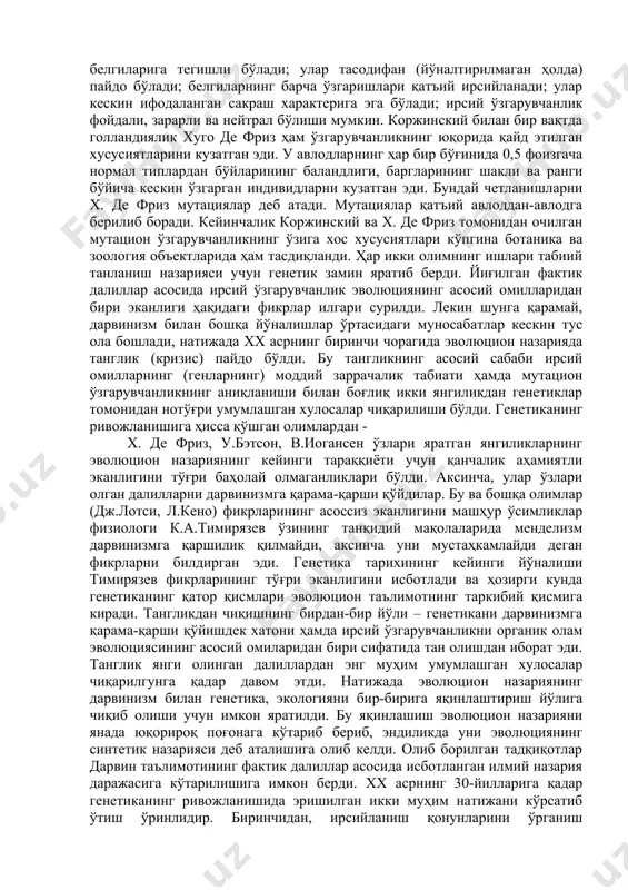 irga amalga oshadi. organizmlar belgi va xossalarining evolyutsion o'zgarishlari birinchi navbatda genotiplarning o'zgarishlari bilan bog'liqligi tufayli populyatsiyalarda sodir bo'ladigan asosiy genetik jarayonlarni tushunish hozirgi zamon evolyutsion nazariyasi uchun juda muhimdir. genetika sohasida erishilgan yutuqlar irsiy o'zgaruvchanlikni klassifikatsiyalash va uning eng asosiy formalarini o'rganish hamda ularning evolyutsion jarayonning borishidagi rolini aniqlash imkonini beradi. evolyutsiyada o'zgaruvchanlikning turli holatda namoyon bo'lishini o'rganish evolyutsiyaning genetik asoslari haqidagi tasavvurlarning shakllanishiga olib keladi. charlz darvin (1809–1882) ch.darvin organik olam evolyutsiyasining asosiy omillari (faktorlari) - irsiy o'zgaruvchanlik, tabiiy tanlanish va irsiyat ekanligini ko'rsatgan edi. irsiy o'zgaruvchanlikning evolyutsiya omili ekanligini isbotlashda rus bo-tanigi s.i.korjinskiyning xizmatlari katta bo'ldi. korjinskiy rossiya-ning evropa qismi va sibirga uyushtirilgan qator ekspeditsiyalarda qatna-shib o'simlik turlarining o'zgaruvchanligi haqida katta ma'lumot to'pladi. ayniqsa, u madaniy formalarning o'zgaruvchanligini o'rganishga alohida e'tibor berib, ular keskin o'zgarishlar tufayli kelib chiqqan degan xulosaga kelgan edi. bunday holatlar darvinga ham ma'lum edi, ammo u bunga unchalik e'tibor bermagan edi. darvin tomonidan …