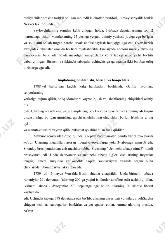 urasini vayron qilib, hukumat qo`shini bilan jang qildilar. matbuot senzuradan ozod qilindi. ko`plab broshyuralar, pamfletlar dunyo yuzini ko`rdi. ularning mualliflari asosan liberal dvoryanfarga yoki 3-tabaqaga mansub edi. shunday broshyuralardan enh mashhuri abbal siyesning "uchinchi tabaqa nima?" nomli broshyurasi edi. unda dvoryanlar va uchinchi tabaqa ilg`or kishilarining fuqarolar tengligi, liberal huquqlar va ozodlik haqida, monarxiyani vakillik organi bilan chcklashdan iborat dasturi aks etgan edi. 1789 yil 5-mayda versalda bosh shtatlar chaqirildi. unda birinchi tabaqa ruhoniylar 291 deputatni (ularning 200 ga yaqini islohotlar tarafdori edi) tashkil qildilar, ikkinchi labaqa - dvoryanlar 270 deputatga ega bo`lib, ularning 90 kishisi liberal kayfiyalda edi. uchinchi tabaqa 578 deputatga ega bo`lib, ularning aksariyati yuristlar, ziyolisardan chiqqan kishilar, savdogarlar, bankirlar va yer egalari edilar. ammo ularning orasida, ba`zan 4-tabaqa, deb ataluvchi, dehqonlar va shahar kambag`allari yo`q edi. uchinchi tabaqa deputatlari vakilhkning tabaqaviy printsipini rad etib, 17-iyun majlisida o`zlarini millat majlisi - butun millatning nomidan ish ko`ruvchi vakillar, …