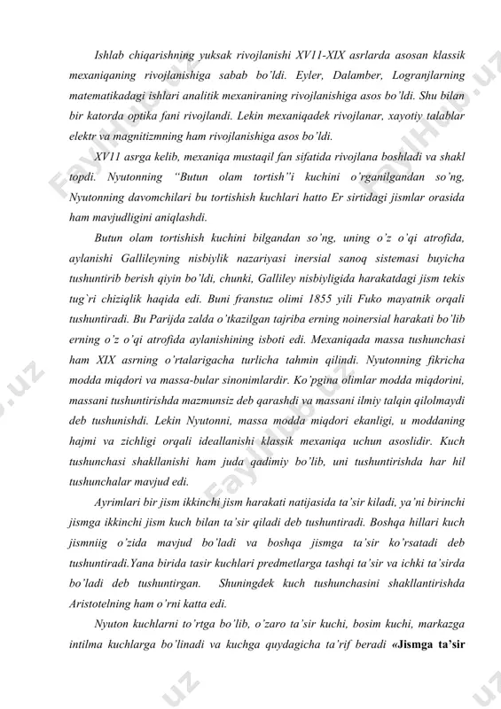 ism ikkinchi jism harakati natijasida ta’sir kiladi, ya’ni birinchi jismga ikkinchi jism kuch bilan ta’sir qiladi deb tushuntiradi. boshqa hillari kuch jismniig o’zida mavjud bo’ladi va boshqa jismga ta’sir ko’rsatadi deb tushuntiradi.yana birida tasir kuchlari predmetlarga tashqi ta’sir va ichki ta’sirda bo’ladi deb tushuntirgan. shuningdek kuch tushunchasini shakllantirishda aristotelning ham o’rni katta edi. nyuton kuchlarni to’rtga bo’lib, o’zaro ta’sir kuchi, bosim kuchi, markazga intilma kuchlarga bo’linadi va kuchga quydagicha ta’rif beradi «jismga ta’sir etib, uni tug`ri chiziqli tekis harakatga keltiruvchi, kattalik-kuchdir» bu mexanik kuchning ta’rifi edi. keyinchalik nyuton davomchilari turli xil fizikaviy hodisalarni o’rgana boshlashdi, bular magnit, elektr va ximiyaviy kuchlar edi. masalan: o’zaro tortishish kuchlari hamma jismga hech narsa bo’lmasada magnit kuchlari faqat magnit va temirga hos narsaligini aniqlashdi. bulardan tashqari elektr kuchlarini hossalari ham o’rganila boshlandi, suyuqliklarning tortishish kuchlari ham o’ziga hos hussusiyatga ega, edi. masalan: issiqlik hodisalarini o’rganishda issiq jismlarning molekulalari bir-birini itarish hussusiyatiga ega ega bo’lsa, …