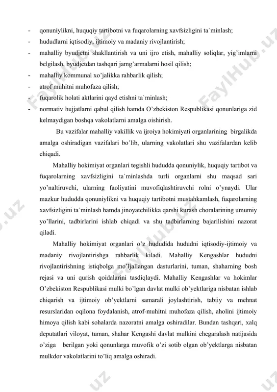 iyat organlari o’z hududida hududni iqtisodiy-ijtimoiy va madaniy rivojlantirishga rahbarlik kiladi. mahalliy kengashlar hududni rivojlantirishning istiqbolga mo’ljallangan dasturlarini, tuman, shaharning bosh rejasi va uni qurish qoidalarini tasdiqlaydi. mahalliy kengashlar va hokimlar o’zbekiston respublikasi mulki bo’lgan davlat mulki ob’yektlariga nisbatan ishlab chiqarish va ijtimoiy ob’yektlarni samarali joylashtirish, tabiiy va mehnat resurslaridan oqilona foydalanish, atrof-muhitni muhofaza qilish, aholini ijtimoiy himoya qilish kabi sohalarda nazoratni amalga oshiradilar. bundan tashqari, xalq deputatlari viloyat, tuman, shahar kengashi davlat mulkini chegaralash natijasida o’ziga berilgan yoki qonunlarga muvofik o’zi sotib olgan ob’yektlarga nisbatan mulkdor vakolatlarini to’liq amalga oshiradi. vakillik organlari, hokimlar o’z mulklarini qonunga zid bo’lmagan tartibda vaqtincha foydalanish yoki doimiy egalik qilish uchun boshqa shaxslarga berish huquqiga ega. mahalliy organlar bu huquqdan o’z hududida ishlab chiqarishni rivojlantirish, aholining turmush farovonligini oshirish maqsadida foydalanadilar. viloyat, shahar hokimi korxonalar, muassasalar, tashkilotlar, dehqon xo’jaliklari va fuqarolarga egalik qilish, foydalanish uchun ijaraga yer berishga, bu sub’yektlarning yerga egalik qilish va …