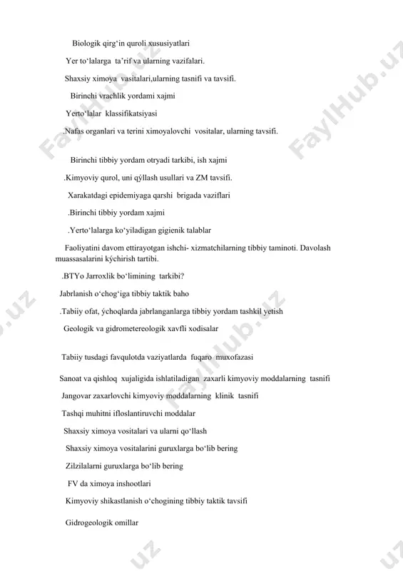 lar tabiiy tusdagi favqulotda vaziyatlarda fuqaro muxofazasi sanoat va qishloq xujaligida ishlatiladigan zaxarli kimyoviy moddalarning tasnifi jangovar zaxarlovchi kimyoviy moddalarning klinik tasnifi tashqi muhitni ifloslantiruvchi moddalar shaxsiy ximoya vositalari va ularni qo‘llash shaxsiy ximoya vositalarini guruxlarga bo‘lib bering zilzilalarni guruxlarga bo‘lib bering fv da ximoya inshootlari kimyoviy shikastlanish o‘chogining tibbiy taktik tavsifi gidrogeologik omillar suvni zararsizlantiruvchi vositalar eng ko`p qo‘llaniluvchi biologik vositalar tibbiy ximoya vositalarini guruxlarga bo‘lib bering fmtx ning tashkiliy tamoyillari .indivudual birinchi tibbiy yordam vositasi .fv da axolini muxofaza qilish inshootlari yadro o‘q- dorilar energiya olish uslubiga ko‘ra qaysi turlarga bulinadi. .btyoning bo‘limlari va vazifalari .ixtisoslashtirilgan tibbiy yordam xaqida tushuncha, ish xajmi? yadroviy ýchoqqa sanitar drujinalarni kritish tartibi, ularning tarkibi va taminoti. .karantin va observatsiya xakida tushuncha .yadro kurolining shikastlovchi omillari .fmning tinchlik davridagi vazifalari . kasalxona bazasi vazifalari maxsus tibbiy yordam brigadasining tarkibi va vazifalari axolini ko`chirishda va joylashtirishda tibbiy xizmat ko`rsatish radiatsiyadan ximoya qiluvchi tibbiy uskunalar …
