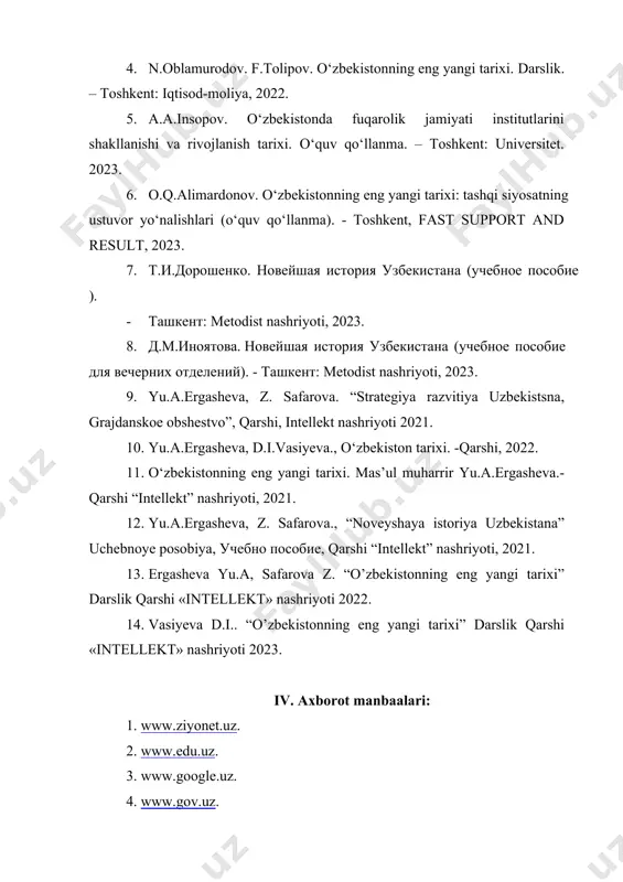 kistonning eng yangi tarixi. mas’ul muharrir yu.a.ergasheva.- qarshi “intellekt” nashriyoti, 2021. 12. yu.a.ergasheva, z. safarova., “noveyshaya istoriya uzbekistana” uchebnoye posobiya, учебно пособие, qarshi “intellekt” nashriyoti, 2021. 13. ergasheva yu.a, safarova z. “o’zbekistonning eng yangi tarixi” darslik qarshi «intellekt» nashriyoti 2022. 14. vasiyeva d.i.. “o’zbekistonning eng yangi tarixi” darslik qarshi «intellekt» nashriyoti 2023. iv. axborot manbaalari: 1. www.ziyonet.uz. 2. www.edu.uz. 3. www.google.uz. 4. www.gov.uz.