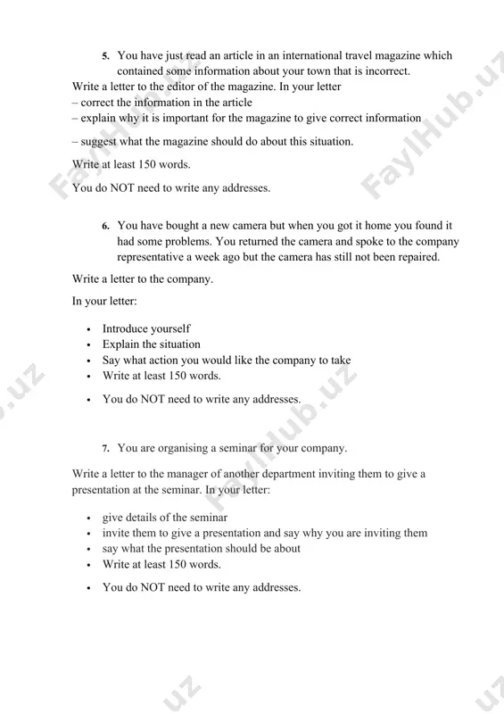 on you would like the company to take · write at least 150 words. · you do not need to write any addresses. 7. you are organising a seminar for your company. write a letter to the manager of another department inviting them to give a presentation at the seminar. in your letter: · give details of the seminar · invite them to give a presentation and say why you are inviting them · say what the presentation should be about · write at least 150 words. · you do not need to write any addresses. 8. write a letter of apology to your cousin for not being able to attend his party. · tell him how eager and keen you were to attend his party. · explain why you could not do so. · promise that you will meet him soon for making up for this lapse. · write …