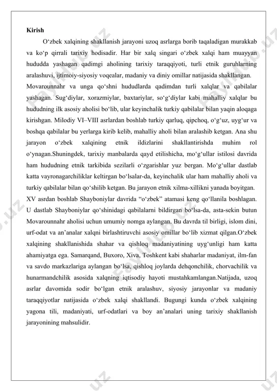 n movarounnahr aholisi uchun umumiy nomga aylangan. bu davrda til birligi, islom dini, urf-odat va an’analar xalqni birlashtiruvchi asosiy omillar bo‘lib xizmat qilgan.o‘zbek xalqining shakllanishida shahar va qishloq madaniyatining uyg‘unligi ham katta ahamiyatga ega. samarqand, buxoro, xiva, toshkent kabi shaharlar madaniyat, ilm-fan va savdo markazlariga aylangan bo‘lsa, qishloq joylarda dehqonchilik, chorvachilik va hunarmandchilik asosida xalqning iqtisodiy hayoti mustahkamlangan.natijada, uzoq asrlar davomida sodir bo‘lgan etnik aralashuv, siyosiy jarayonlar va madaniy taraqqiyotlar natijasida o‘zbek xalqi shakllandi. bugungi kunda o‘zbek xalqining yagona tili, madaniyati, urf-odatlari va boy an’analari uning tarixiy shakllanish jarayonining mahsulidir. movarounnahr va turon hududlari, markaziy osiyoning yuragi sifatida, insoniyat tarixining eng qadimiy va murakkab etnik jarayonlariga sahna bo'lgan mintaqalardir. bu yerlar, o'zining geografik o'rni tufayli – buyuk daryolar, tog'lar va dashtlar orasida joylashganligi sababli – turli xil etnik guruhlarning uchrashuvi, aralashuvi va yangi madaniy shakllarning paydo bo'lishiga zamin yaratgan. qadimgi davrlardan boshlab, bu hududlar eroniy, turkiy va boshqa etnik unsurlarning …