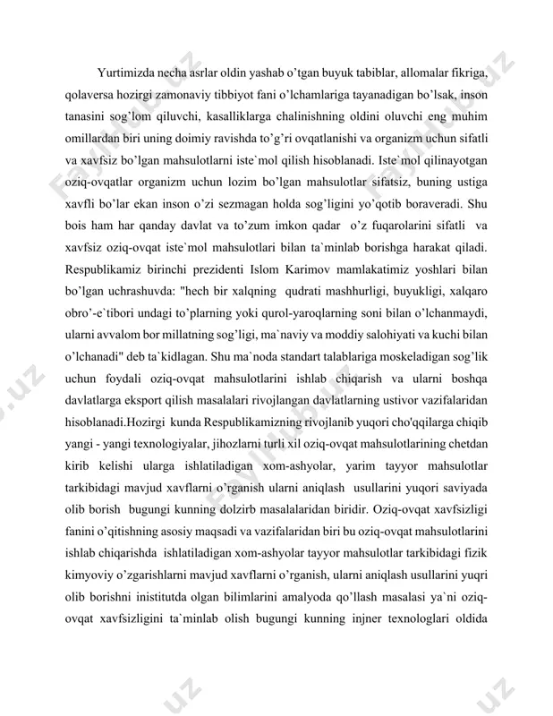 h usullarini yuqori saviyada olib borish bugungi kunning dolzirb masalalaridan biridir. oziq-ovqat xavfsizligi fanini o’qitishning asosiy maqsadi va vazifalaridan biri bu oziq-ovqat mahsulotlarini ishlab chiqarishda ishlatiladigan xom-ashyolar tayyor mahsulotlar tarkibidagi fizik kimyoviy o’zgarishlarni mavjud xavflarni o’rganish, ularni aniqlash usullarini yuqri olib borishni inistitutda olgan bilimlarini amalyoda qo’llash masalasi ya`ni oziq-ovqat xavfsizligini ta`minlab olish bugungi kunning injner texnologlari oldida quylgan asosiy vazifalardan biridir oziq-ovqat xavfsizligi quyladigan asosiy masalalar 1 xalq xo’jaligida ilmiy texnika taraqqiyoti umumiy ovqatlanish korxonalarida ishlab chiqariladigan tayyor maxsulotlarni ularda ishlatladigan xom ashyolar ularni tarkibiy qismini tadqiq qilish usullari hamda zamonaviy tadqiqot jixozlarini texnik tavsifini jarayonlarini mukammal ravishda bilish 2 umumiy ovqatlanish korxonalarida keng foydalaniladigan xom ashyolarning turlarini tayyorlanadigan taomlarning texnologiyasi va ularning sifatiga quyladigan talablar ekspertiza tug’risidagi ma`lumotlarga ega bulish 3 ishlab chiqaariladigan oziq-ovqat maxsulotlaridan namuna olish ularni saqlash fan va texnikaning so’ngi yutuqlaridan foydalanish yangi jixoz va uskunalarni qo’llash ishlab chiqarish xonalarida ish o’rinlarini belgilash samarali usullarni …