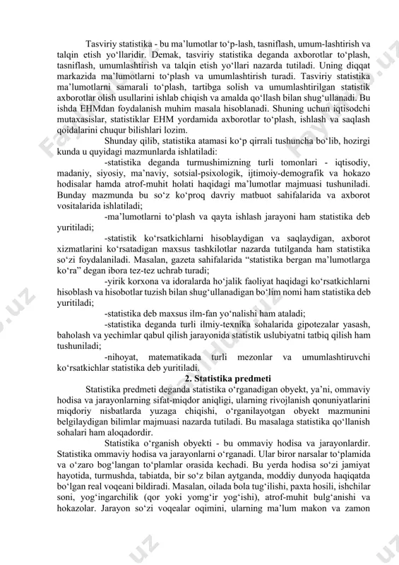 tili ekanligi statistikaga hech qanday aloqasi yo‘q, ammo siyosiy firqolar soni, ularning maqsadi, a’zolar soni va boshqa belgilar bo‘yicha taqsimlanishi, yetakchi firqo tashkilotlari a’zolarining ijtimoiy holati, yoshi, jinsi va boshqa belgilari bo‘yicha taqsimoti, qaysi tilda qancha aholi gaplashishi va hokazolar - bular statistikadir. mamlakat hududiy bo‘linmalarining ro‘yxati yoki jo‘g‘rofiy xaritada joylanishi statistika emas, biroq aholini soni, sanoat tarmoqlari va hokazolarning hududiy kesimda taqsimoti statistikadir. statistikaga oid ma’lumotlar uchun umumiy o‘ziga xos xususiyat shundan iboratki, ular ayrim yakka hodisalarga tegishli bo‘lmasdan, balki doimo ularning to‘plamini qamrab oluvchi umumlashtiruvchi miqdorlardir. yakka hodisa, to‘plamdan farqli o‘laroq, mustaqil va bir - biriga o‘xshash tarkibiy elementlarga bo‘linmaydi. to‘plam bitta yoki bir nechta hodisaga kamayishi bilan butunlay yo‘q bo‘lmasdan, oldingi mavqeini saqlab qoladi. masalan, agarda shahar aholisi orasida bir yoki bir nechta kishi vafot etsa yoki boshqa joyga ko‘chib ketsa, aholi to‘plamligicha qolaveradi. qandaydir korxona yopilsa korxonalar to‘plami o‘z nomini saqlab qoladi. ammo yakka korxonaga qarashli …