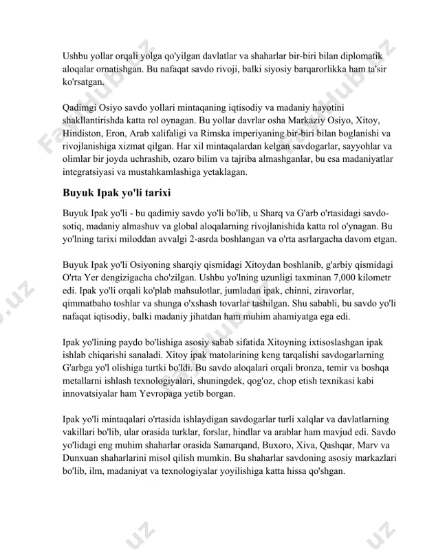 ing vakillari bo'lib, ular orasida turklar, forslar, hindlar va arablar ham mavjud edi. savdo yo'lidagi eng muhim shaharlar orasida samarqand, buxoro, xiva, qashqar, marv va dunxuan shaharlarini misol qilish mumkin. bu shaharlar savdoning asosiy markazlari bo'lib, ilm, madaniyat va texnologiyalar yoyilishiga katta hissa qo'shgan. qadimgi ipak yo'li bir necha hududlarga bo'lingan edi. sharqiy qismi xitoy hududidagi loyangdan boshlab, tyan shan tog'lari bo'ylab qashqar, yettisuv vohasi, samarqand orqali o'rta yer dengizigacha cho'zilgan. g'arbiy qismida esa yo'llar kaspiy dengizi janubidagi yo'nalishlar orqali eron, iroq va o'rta yer dengiziga yetgan. bu yo'lda savdo qilingan mahsulotlardan tashqari, dinlar ham tarqalgan. xususan, buddizm, xristianlik va islom kabi dinlar ushbu savdo yo'nalishi orqali keng yoyilgan. ipak yo'li orqali turli davrlarda alohida davlatlar va imperiyalar o'z hukmronligini o'rnatishga harakat qilgan. masalan, kushon imperiyasi, sosoniylar davlati va arab xalifaligining savdo va madaniy qadamlarini misol keltirish mumkin. bu savdo yo'li orqali faqat mahsulotlar emas, balki turli xalqlar orasidagi madaniy, …