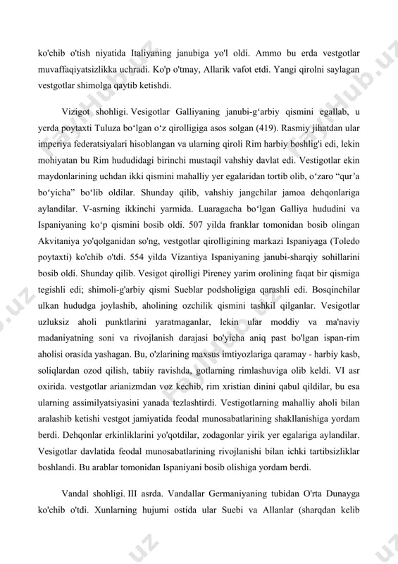 qoldirdi. "abadiy shahar" ning qulashi nafaqat rim imperiyasining tugashi, balki yorug'lik namoyishi deb hisoblangan. butparastlik tarafdorlari hamma narsada nasroniylarni ayblashdi. xristian cherkovining taniqli yetakchisi, faylasuf avgustin muborak o'zining "xudo shahri haqida" inshosida halok bo'layotgan "er yuzidagi shohlik"ni abadiy "xudo shohligi" bilan taqqosladi, uning prototipi o'zi. xristian cherkovi. rimni talon-taroj qilib, katta o'ljalarni qo'lga kiritgan allarik sitsiliyaga, so'ngra shimoliy afrikaga ko'chib o'tish niyatida italiyaning janubiga yo'l oldi. ammo bu erda vestgotlar muvaffaqiyatsizlikka uchradi. ko'p o'tmay, allarik vafot etdi. yangi qirolni saylagan vestgotlar shimolga qaytib ketishdi. vizigot shohligi. vesigotlar galliyaning janubi-gʻarbiy qismini egallab, u yerda poytaxti tuluza boʻlgan oʻz qirolligiga asos solgan (419). rasmiy jihatdan ular imperiya federatsiyalari hisoblangan va ularning qiroli rim harbiy boshlig'i edi, lekin mohiyatan bu rim hududidagi birinchi mustaqil vahshiy davlat edi. vestigotlar ekin maydonlarining uchdan ikki qismini mahalliy yer egalaridan tortib olib, oʻzaro “qurʼa boʻyicha” boʻlib oldilar. shunday qilib, vahshiy jangchilar jamoa dehqonlariga aylandilar. v-asrning ikkinchi yarmida. …