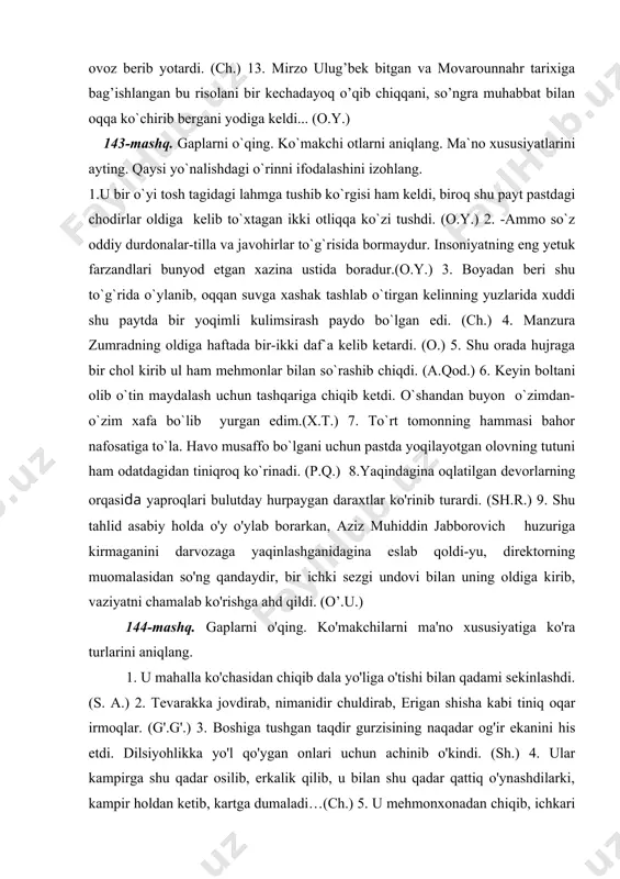 oldiga kirib, vaziyatni chamalab ko'rishga ahd qildi. (o’.u.) 144-mashq. gaplarni o'qing. ko'makchilarni ma'no xususiyatiga ko'ra turlarini aniqlang. 1. u mahalla ko'chasidan chiqib dala yo'liga o'tishi bilan qadami sekinlashdi. (s. a.) 2. tevarakka jovdirab, nimanidir chuldirab, erigan shisha kabi tiniq oqar irmoqlar. (g'.g'.) 3. boshiga tushgan taqdir gurzisining naqadar og'ir ekanini his etdi. dilsiyohlikka yo'l qo'ygan onlari uchun achinib o'kindi. (sh.) 4. ular kampirga shu qadar osilib, erkalik qilib, u bilan shu qadar qattiq o'ynashdilarki, kampir holdan ketib, kartga dumaladi…(ch.) 5. u mehmonxonadan chiqib, ichkari tomon horg'in yurdi. (o.) 6. suhbat yarim tunga qadar davom etdi. (o.) 7. otabek bir necha kunlardan beri hasanalining ko'ziga boshqacha ko'rinar edi. (a.qod.) 8. majlis tugab, qiy-chuv, to'polon bilan sinf rahbarimiz boshchiligida o'z sinfimizga qarab yo'l oldik. (x.t.) 9. dehqonlar bo'rondan so'ng g'o'zalarni diqqat bilan ko'zdan kechirdilar-u, darhol o'g'it solib, kultivatsiya qilib, sug'orish lozim degan qarorga keldilar. (sh.r.) 10. g'ulomjonni bu kutilmagan savoldan ko'ra domlaning …