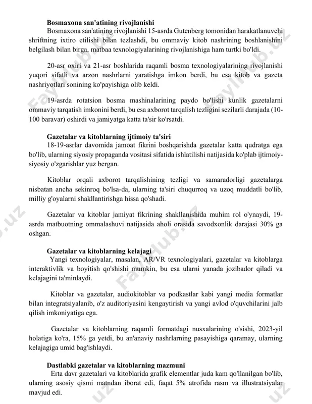 belgilash bilan birga, matbaa texnologiyalarining rivojlanishiga ham turtki bo'ldi. 20-asr oxiri va 21-asr boshlarida raqamli bosma texnologiyalarining rivojlanishi yuqori sifatli va arzon nashrlarni yaratishga imkon berdi, bu esa kitob va gazeta nashriyotlari sonining ko'payishiga olib keldi. 19-asrda rotatsion bosma mashinalarining paydo bo'lishi kunlik gazetalarni ommaviy tarqatish imkonini berdi, bu esa axborot tarqalish tezligini sezilarli darajada (10-100 baravar) oshirdi va jamiyatga katta ta'sir ko'rsatdi. gazetalar va kitoblarning ijtimoiy ta'siri 18-19-asrlar davomida jamoat fikrini boshqarishda gazetalar katta qudratga ega bo'lib, ularning siyosiy propaganda vositasi sifatida ishlatilishi natijasida ko'plab ijtimoiy-siyosiy o'zgarishlar yuz bergan. kitoblar orqali axborot tarqalishining tezligi va samaradorligi gazetalarga nisbatan ancha sekinroq bo'lsa-da, ularning ta'siri chuqurroq va uzoq muddatli bo'lib, milliy g'oyalarni shakllantirishga hissa qo'shadi. gazetalar va kitoblar jamiyat fikrining shakllanishida muhim rol o'ynaydi, 19-asrda matbuotning ommalashuvi natijasida aholi orasida savodxonlik darajasi 30% ga oshgan. gazetalar va kitoblarning kelajagi yangi texnologiyalar, masalan, ar/vr texnologiyalari, gazetalar va kitoblarga interaktivlik va boyitish qo'shishi …