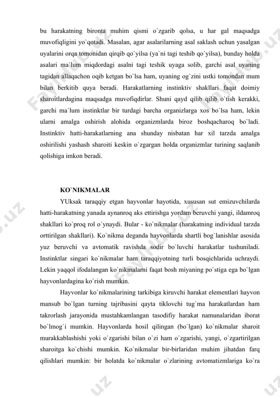 latda intellektual harakatlarga yaqinlashadilar. ayrim narsalar o`rtasidagi murakkab munosabatlarning aks ettirilishi intellektual harakatlarning asosini tashqil qiladi. yuksak darajada taraqqiy etgan hayvonlar narsalar o`rtasidagi munosabatlarni paykay (baholay) oladilar va mazkur vaziyatga qarab, uning natijasini oldindan ko`ra oladilar. bunday harakatni aqliy (intellektual) harakat tipi deyish mumkin. olimlar yuksak darajada taraqqiy etgan hayvonlar orasida primatlarni (odamsimon maymunlarni) alohida o`ringa qo`yadilar. ularning faoliyatining aktivligi, buning ustiga ularda ko`zning yuksak darajada taraqqiy qilganligi ularning idrok doiralarini beqiyos ravishda kengaytiradi, tajriba boyliklarini nihoyatda oshirib yuboradi, ko`nikmalarning tarkib topishi hamda harakat shakllarining vujudga kelishi uchun boshqa hayvonlardagiga qaraganda baquvvat asosni yuzaga keltiradi. maymunlar intellekti (aqli) ularning murakkab masalalarni echa olishlari bilan ajralib qolmay, balki ular faoliyatining yo`nalishi bilan ham xarakterlanadi. maymunlar qo`llariga tushib qolgan narsalarni soatlar davomida mayda bo`laklarga ajratadilar, odamlarni har xil usullar bilan o`z qafaslari oldiga jalb qiladilar, erda sudralib ketayotgan hashoratni kuzatib tura oladilar. maymunlar xulq-atvoridagi bunday xususiyatlarning kelib chiqishiga ularning yashash usuli sabab …