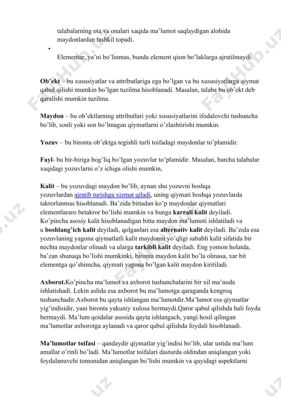 ’lgan yozuvlar to’plamidir. masalan, barcha talabalar xaqidagi yozuvlarni o’z ichiga olishi mumkin, kalit – bu yozuvdagi maydon bo’lib, aynan shu yozuvni boshqa yozuvlardan ajratib turishga xizmat qiladi, uning qiymati boshqa yozuvlarda takrorlanmas hisoblanadi. ba’zida bittadan ko’p maydonlar qiymatlari elementlararo betakror bo’lishi mumkin va bunga karrali kalit deyiladi. ko’pincha asosiy kalit hisoblanadigan bitta maydon ma’lumoti ishlatiladi va u boshlang’ich kalit deyiladi, qolganlari esa alternativ kalit deyiladi. ba’zida esa yozuvlaning yagona qiymatlatli kalit maydonni yo’qligi sababli kalit sifatida bir nechta maydonlar olinadi va ularga tarkibli kalit deyiladi. eng yomon holatda, ba’zan shunaqa bo’lishi mumkinki, bironta maydon kalit bo’la olmasa, xar bit elementga qo’shimcha, qiymati yagona bo’lgan kalit maydon kiritiladi. axborot.ko’pincha ma’lumot va axborot tushunchalarini bir xil ma’noda ishlatishadi. lekin aslida esa axborot bu ma’lumotga qaraganda kengroq tushunchadir.axborot bu qayta ishlangan ma’lumotdir.ma’lumot esa qiymatlar yig’indisidir, yani bironta yakuniy xulosa bermaydi.qaror qabul qilishda hali foyda bermaydi. ma’lum qoidalar asosida qayta ishlangach, yangi hosil qilingan …