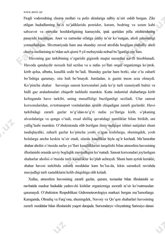 arining to’rtdan uch qismi 9 yil mobaynida nobud bo’lganligi ma’lum. havoning gaz tarkibining o’zgarishi gigienik nuqtai nazardan xavfli hisoblanadi. havoda qandaydir noxush hid sezilsa va u nafas yo’llari orqali organizmga ko’prok. kirib qolsa, albatta, kasallik sodir bo’ladi. shunday gazlar ham borki, ular o’ta zaharli bo’lishiga qaramay, sira hidi bo’lmaydi. jumladan, is gazini inson seza olmaydi. ko’pincha shahar havosiga sanoat korxonalari juda ko’p turli xususiyatli hidsiz va hidli gaz aralashmalari chiqarib tashlashi mumkin. katta industrial shaharlarga kirib kelinganda havo tarkibi, uning musaffoligi buzilganligi seziladi. ular sanoat korxonalaridan, avto​transport vositalaridan ajralib chiqadigan zararli gazlardir. havo tarkibidagi zararli gazlar to’g’idan-to’g’ri nafas yo’llariga kirib, o’pkaning alveolalariga va qonga o’tadi, exud shilliq qavatidagi namliklar bilan birikib, uni yallig’lashi mumkin. o’zbekistonda olib borilgan ilmiy-tadqiqot ishlari natijalari shuni tasdiqlaydiki, zaharli gazlar ko’pincha yoshi o’tgan kishilarga, shuningdek, yosh bolalarga ancha keskin ta’sir etadi, ularda kasalliklar hiyla og’ir kechadi. ma’lumotlar shahar aholisi o’rtasida nafas yo’llari kasalliklarini tarqalishi bi​lan atmosfera …