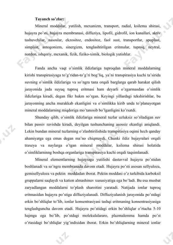 dadan iborat. pektin moddasi o’z tarkibida karboksil gruppalarni saqlaydi va kation almashinuv xususiyatiga ega bo’ladi. bu esa musbat zaryadlangan moddalarni to’plash sharoitini yaratadi. natijada ionlar tuproq eritmasidan hujayra po’stiga diffuziyalanadi. diffuziyalanish jarayonida po’stdagi erkin bo’shliqlar to’lib, ionlar konsentrasiyasi tashqi eritmaning konsentrasiyasiga tenglashguncha davom etadi. hujayra po’stidagi erkin bo’shliqlar o’rtacha 5-10 hajmga ega bo’lib, po’stdagi molekulalararo, plazmalemma hamda po’st o’rtasidagi bo’shliqlar yig’indisidan iborat. erkin bo’shliqlarning mineral ionlar bilan to’lishi oddiy diffuziyaga asoslangan. uning konsentrasiyasi tashqi eritma konsentrasiyasiga bog’liq. tuproq eritmasining konsentrasiyasi o’zgarishi erkin bo’shliqdagi elementlar miqdoriga ham ta’sir etadi. masalan, ildizlar toza suvga solinsa erkin bo’shliqdagi ionlar suvga qaytib chiqadi. ionlarning po’stdagi erkin bo’shliqlardan sitoplazmaga o’tkazilishi almashinuv adsorbsiyasiga asoslangan. ya’ni sitoplazmadagi nafas olish jarayonida hosil bo’lgan h+ kationlarga va hco3- (oh-) yoki organik kislotalarning anionlari mineral moddalarning anionlariga almashinadi. ildizning suruvchi qismi bilan tuproq zarrachalari umumiy kolloid tizimni hosil qiladi va u moddalarning adsorbsiyalanishida muhim ahamiyatga ega bo’ladi. ildiz tukchalari odatda …
