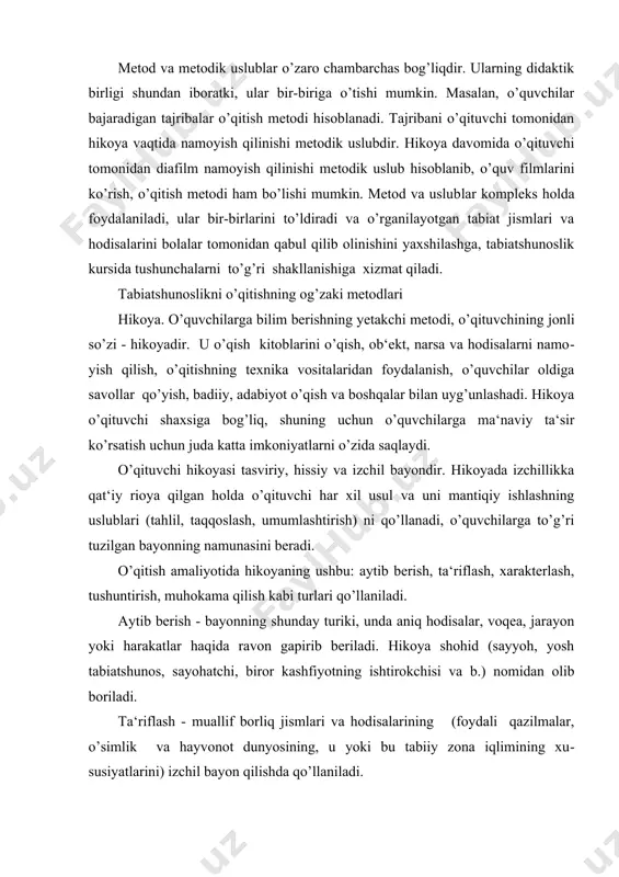 , u jism (narsa) yoki hodisaning belgi va xususiyatlarini sanab o’tishdan iborat tog’lar, daryolar, tabiiy zonalar xarakteristikasi). tushuntirish - bayonning bir turi, unda yangi tushunchalar, atamalar ochib beriladi, sabab-oqibatlar bog’lanishi, tobe‘lik belgilanadi, ya‘ni u yoki bu hodisaning mantiqiy tabiati (masalan, nima uchun tundrada uzun tun va qisqa kun bo’ladi, nima uchun kun va tun, yil fasllari almashinib turadi) ochib beriladi. tushuntirishdan barcha darslarda foydalaniladi, ko’pincha u muhokama qilish bilan uyg’unlashadi. muhokama qilish - bayon qilish bo’lib, unda o’quvchilarni xulosa va xotimaga olib keluvchi qoida va isbotlarning izchil rivojlanishi beriladi. hikoyaning bu turidan o’rganilayotgan hodisani (masalan, o’simlik va hayvonot dunyosining o’zgarishiga iqlimning ta‘siri, suv, metallning xususiyatlari) tahlil qilish zarur bo’lganda foydalaniladi. hikoyaning har xil turlaridan, odatda tabiatshunoslik darslarida ularni uyg’unlashtirilgan holda foydalaniladi, bunda ular bir-biriga o’tadi. o’qituvchi dars materialini qanday turda bayon qilmasin, di​daktik ma‘no o’quvchilarga ilmiy umumlashtirilgan bilimlarning faol berilishi o’shanday qolaveradi. hikoyaning har qanday turi ushbu didaktik talablarga: tanlangan …