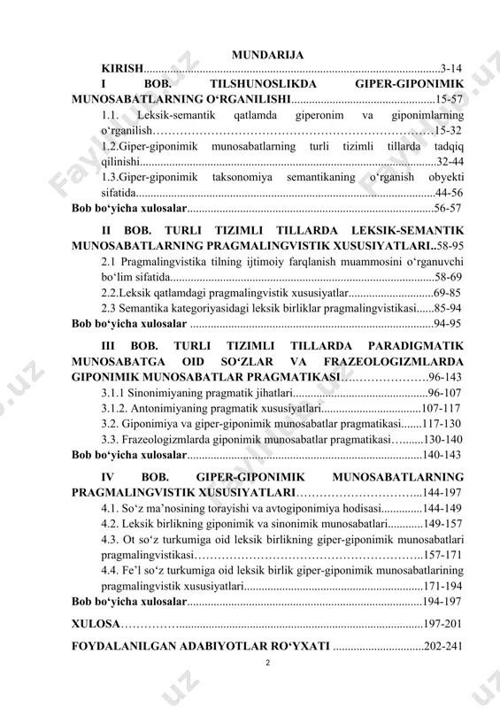 .2. antonimiyaning pragmatik xususiyatlari..................................107-117 3.2. giponimiya va giper-giponimik munosabatlar pragmatikasi.......117-130 3.3. frazeologizmlarda giponimik munosabatlar pragmatikasi….......130-140 bob bo‘yicha xulosalar................................................................................140-143 iv bob. giper-giponimik munosabatlarning pragmalingvistik xususiyatlari…………………………...144-197 4.1. so‘z ma’nosining torayishi va avtogiponimiya hodisasi..............144-149 4.2. leksik birlikning giponimik va sinonimik munosabatlari............149-157 4.3. ot soʻz turkumiga oid leksik birlikning giper-giponimik munosabatlari pragmalingvistikasi…………………………………………………..157-171 4.4. fe’l soʻz turkumiga oid leksik birlik giper-giponimik munosabatlarining pragmalingvistik xususiyatlari.............................................................171-194 bob bo‘yicha xulosalar................................................................................194-197 xulosa……………...................................................................................197-201 foydalanilgan adabiyotlar ro‘yxati ...............................202-241 kirish dissertatsiya mavzusining dolzarbligi va zarurati. jahon tilshunosligida tilning pragmatik xususiyatini o‘rganish, uning o‘ziga xos jihatlarini yoritish, izohlash har bir til nazariy asoslarini takomillashtirishga, yangi tushuncha va ma’nolarning paydo bo‘lishiga olib keladi. turli tizimli til hodisalari va kategoriyalarining pragmatik jihatlarini aniqlash tilshunoslikning dolzarb tadqiq manbayiga aylanib bormoqda. dunyo tilshunosligi taraqqiyotining asosiy omillari sifatida giponimik munosabatlarni batafsil tahlilga tortish va shu asnoda so‘zlararo ma’noviy munosabatlar doirasida ilmiy jihatdan yangi lingvopragmatik xususiyatlarini aniqlash kabi ilmiy tadqiqotlar hozirgi kunda umumiy tilshunoslikning asosiy masalalaridan sanaladi. binobarin, jahon …
