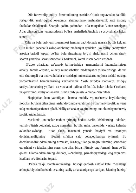 rlik kabi insoniy fazilatlar shakllanadi. sharqda qadim-qadimdan oila muqaddas vatan sanalgan. agar oila sog‘lom va mustahkam bо‘lsa , mahallada tinchlik va osoyishtalik hukm suradi. oila va bola tarbiyasi muammosi hamma vaqt dolzarb masala bо‘lib kelgan. oila muhiti qanchalik axloq-odobning madaniyat qoidalari va milliy qadriyatlari asosida tashkil topgan bо‘lsa, bola shaxsining tо‘g‘ri shakllanishi uchun shart- sharoit yaratilsa, shaxs shunchalik barkamol, komil inson bо‘lib etishadi. о‘zbek oilasidagi an’anaviy ta’lim-tarbiya namunalarini farzandlarimizga amaliy tarzda о‘rgatib, oilaviy munosabatlar madaniyatini yuksaltirishga da’vat etib shu orqali ota-ona va bolalar о‘rtasidagi munosabalarni oqilona tashkil etishga yordamlashish hammamizning vazifamizdir. yosh avlodga ma’naviy, axloqiy tarbiya berishning yо‘llari va vositalari xilma-xil bо‘lib, bular ichida yoshlarni xalqimizning milliy an’analari ruhida tarbiyalash alohida о‘rin tutadi. haqiqatdan ham yaratilgan barcha moddiy va ma’naviy boyliklarning ijodchisi bо‘lishi bilan birga asrlar davomida yaratilgan bu ma’naviy boyliklar yana xalq manfaatiga xizmat qiladi. milliy an’analar xalqimizning ana shunday ma’naviy boyliklaridan biridir. ma’lumki, an’analar muhim ijtimoiy hodisa bо‘lib, …