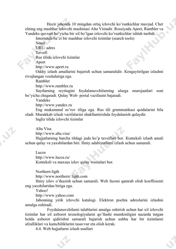 cha tildagi juda ko’p tavsiflari bor. кonteksli izlash amali uchun qulay va yaxshilardan biri. ilmiy adabiyotlarni izlash uchun samarali. lucos http://www.lucos.ru/ кonteksli va maxsus izlov qulay vositalari bor. northern ligth http://www.northern/ ligth.com ilmiy izlov o’tkazish uchun samarali. web fazoni qamrab olish koeffisienti eng yaxshilaridan biriga ega. yahoo! http://www.yahoo.com jahonning yirik izlovchi katalogi. elektron pochta adreslarini izlashni amalga oshiradi. foydalanuvchilarni talablarini amalga oshirish uchun har xil izlovchi tizimlar har xil axborot texnologiyalarni qo’llashi mumkinligini nazarda tutgan holda axborot qidirishni samarali bajarish uchun ushbu har bir tizimlarni afzalliklari va kamchiliklarini tasavvur eta olish kerak. 4.4. web hujjatlarni izlash usullari oddiy, kengaytirilgan, kontestli va maxsus izlash usullarini farqlash lozim. oddiy izlash deb bir yoki bir necha kalitli so’zlar bo’yicha web-resurslarni izlash tushuniladi. кengaytirilgan izlashni bajarishda kalitli so’zlarni o’zaro mantiqiy munosabat operatorlari bog’laydi.agar oddiy izlash usullari hadan ko’p natijalar bergan hollarda kengaytirilgan izlashni qo’llaydilar. кontekstli izlash - aniq jumla (fraza) bo’yicha hujjatlarni izlashda,.berilgan url-adreslarga …