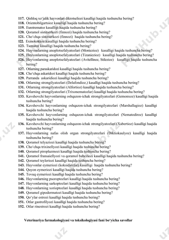 tisodiy zarari, epizootologiyasi, transmissiv kasalliklar, ularning tabiiy o‘choqlari. 115. fastsiolyoz kasalligi haqida tushuncha bering? 116. kavshovchi hayvonlarning paramfistomatozlari kasalligi haqida tushuncha bering? 117. qishloq xo‘jalik hayvonlari dikrotseliozi kasalligi haqida tushuncha bering? 118. orientobilgartsioz kasalligi haqida tushuncha bering? 119. euretrematoz kasalligi haqida tushuncha bering? 120. qoramol sistitserkozi (finnozi) haqida tushuncha bering? 121. cho‘chqa sistitserkozi (finnozi) haqida tushuncha bering? 122. exinokokkoz kasalligi haqida tushuncha bering? 123. tsenuroz kasalligi haqida tushuncha bering? 124. hayvonlarning anoplotsefalyatozlari (moniezioz) kasalligi haqida tushuncha bering? 125. hayvonlarning anoplotsefalyatozlari (tizaniezioz) kasalligi haqida tushuncha bering? 126. hayvonlarning anoplotsefalyatozlari (avitellinoz, stilezioz) kasalligi haqida tushuncha bering? 127. otlarning paraskaridozi kasalligi haqida tushuncha bering? 128. cho‘chqa askaridozi kasalligi haqida tushuncha bering? 129. parranda askaridiozi kasalligi haqida tushuncha bering? 130. otlarning strongilyatozlari (delafondioz,) kasalligi haqida tushuncha bering? 131. otlarning strongilyatozlari (alfortioz) kasalligi haqida tushuncha bering? 132. otlarning strongilyatozlari (trixonematozlar) kasalligi haqida tushuncha bering? 133. kavshovchi hayvonlarning oshqazon-ichak strongilyatozlari (gemonxoz) kasalligi haqida tushuncha bering? 134. …