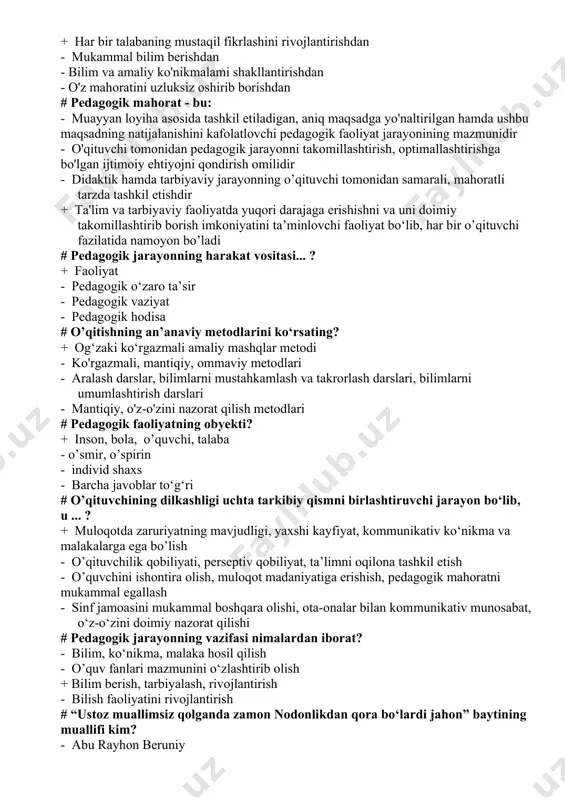 dir - o'qituvchi tomonidan pedagogik jarayonni takomillashtirish, optimallashtirishga bo'lgan ijtimoiy ehtiyojni qondirish omilidir - didaktik hamda tarbiyaviy jarayonning o’qituvchi tomonidan samarali, mahoratli tarzda tashkil etishdir + ta'lim va tarbiyaviy faoliyatda yuqori darajaga erishishni va uni doimiy takomillashtirib borish imkoniyatini ta’minlovchi faoliyat bo‘lib, har bir o’qituvchi fazilatida namoyon bo’ladi # pedagogik jarayonning harakat vositasi... ? + faoliyat - pedagogik o‘zaro ta’sir - pedagogik vaziyat - pedagogik hodisa # o’qitishning an’anaviy metodlarini ko‘rsating? + og‘zaki ko‘rgazmali amaliy mashqlar metodi - ko'rgazmali, mantiqiy, ommaviy metodlari - aralash darslar, bilimlarni mustahkamlash va takrorlash darslari, bilimlarni umumlashtirish darslari - mantiqiy, o'z-o'zini nazorat qilish metodlari # pedagogik faoliyatning obyekti? + inson, bola, o’quvchi, talaba - o’smir, o’spirin - individ shaxs - barcha javoblar to‘g‘ri # o’qituvchining dilkashligi uchta tarkibiy qismni birlashtiruvchi jarayon bo‘lib, u ... ? + muloqotda zaruriyatning mavjudligi, yaxshi kayfiyat, kommunikativ ko‘nikma va malakalarga ega bo’lish - o’qituvchilik qobiliyati, perseptiv qobiliyat, ta’limni oqilona tashkil …