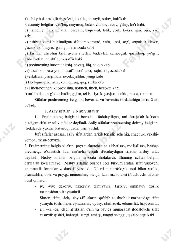 ga nisbatlash, mo'ljallash, boshqa predmetga o'xshatish kabi ma'nolar orqali ifodalaydigan sifatlar nisbiy sifat deyiladi. nisbiy sifatlar belgini bavosita ifodalaydi. shuning uchun belgini darajalab ko'rsatmaydi. nisbiy sifatlar boshqa so'z turkumlaridan sifat yasovchi grammatik formalar vositasida yasaladi. otlardan morfologik usul bilan xoslik, o'xshashlik, o'rni va paytga munosabat, mo'ljal kabi ma'nolarni ifodalovchi sifatlar hosil qilinadi: · iy, -viy: dekoriy, fizikaviy, ximiyaviy, tarixiy, ommaviy xoslik ma'nosidan sifat yasaladi. · simon, sifat, -dek, -day affikslarini qo'shib o'xshashlik ma'nosidagi sifat yasaydi: toshsimon, oynasimon, oyday, shishadek, odamsifat, hayvonsifat · g'i, -ki, -qi, -dagi affikslari o'rin va paytga munosabat ifodalovchi sifat yasaydi: qishki, bahorgi, kuzgi, tashqi, tonggi so'nggi, qishloqdagi kabi · lik affiksi mo'ljallanganlik, xoslik, o'lchov ma'nolaridagi sifat yasaydi: ko'ylaklik, ko'rpalik, ko'chalik, oylik, toshkentlik sifat darajalari. predmet belgisining ortiq-kamligiga ko'ra farqlanishi sifat darajalari deyiladi: go'zal, aqlliroq, eng bilimli kabi sifatlarda 3 ta daraja bor: 1. oddiy daraja; 2. qiyosiy daraja; 3. orttirma daraja. 1.predmetning belgisini boshqa predmetdagi belgiga …