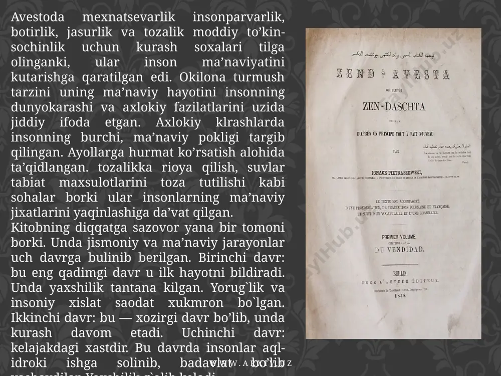 u nodir kitob bundan xxx asr muqaddam ikki daryo oraliida, mana shu zaminda umrguzaronlik qilgan ajdodlarimizning biz avlodlarga qoldirgan ma’naviy, tarixiy merosidir. “avesto” ayni zamonda bu qadim o‘lkada buyuk davlat, buyuk ma’naviyat, buyuk madaniyat bo‘lganidan guvohlik beruvchi tarixiy hujjatdirki, uni hech kim inkor eta olmaydi”. www.arxiv.uz “avesto” quyidagi besh qismdan iborat: vendidod – 22 bobdan iborat bo‘lib, unda axura mazda yerdagi barcha mavjudotning yaratuvchisi ekanligi bayon etiladi. visparad – 24 bobdan iborat bo‘lib, ibodat qo‘shiqlaridan tashqil topgan. zulmat kuchlariga qarshi kuchlar kuylanadi. yasna – 72 bobdan iborat bo‘lib, qurbonlik vaqtida, marosimida aytiladigan qo‘shiqlardan tashqil topgan. yasht – 22 qo‘shiqdan iborat bo‘lib, zardushtiylik ma’budlari madhi kuylangan. xo‘rda avesto – kichik avesto – quyosh, oy va boshqa xudo hamda ma’budalar sharafiga aytilgan kichik ibodat matnlaridan iborat. www.arxiv.uz “avesto”da mehnat nihoyatda ulug`lanadi. mehnatni yaxshilik, moddiy noz-ne’matlar manbai deb biladi. inson sahovatli bo‘lishi uchun avvalo mehnat qilishi, o‘z qo‘li bilan noz-ne’matlar yaratishi zarurligi uqtiriladi. …
