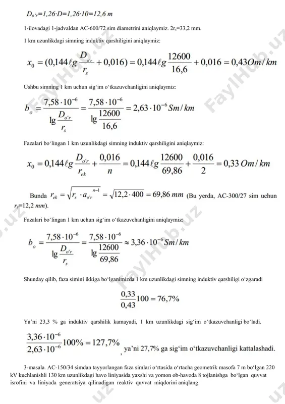 km. 4-misol. 110 kv li 85 km uzunlikdagi as-95 simdan tayyorlangan liniyaning almashtirish sxemasini tuzing va parametrlarini aniqlang. liniyada faza simlari gorizantal joylashgan va ular orasidagi masofa 5 m. 5-misol. ack-95 simdan tayyorlangan 110 kv li liniya qarshiligi zl=15,51 om. agar do‘r=5m bo‘lsa, liniya uzunligini aniqlang. 6-misol. uzunligi 15 km bo‘lgan ac-70 simdan tayyorlangan ikki tizimli havo liniyasining almashtirish sxemasini tuzing va parametrlarini aniqlang. liniya simlari orasidagi masofa 1 m, liniya parallel ishlaydi. bir tayanchda joylashgan simlarning o‘zaro ta’sirini hisobga olmang. 7-misol. 6 kv li 5 km uzunlikdagi ac-50 simdan tayyorlangan eulning parametrlarini aniqlang. liniya simlari gorizantal joylashgan, ular orasidagi masofa 1,2 m. 8-misol. 380/220 v li yoritgich liniyasining almashtirish sxemasini tuzing. taqsimlash punkitini ta’minlovchi 25 m uzunlikdagi liniya 4 tomirli 50 mm2 kesim yuzali kabeldan tayyorlangan, 5 ta taqsimlash punkitidan ketayotgan 40 m uzunlikdagi bir fazali liniyalar 6 mm2 kesim yuzali simdan tayyorlangan. faza va nol sim orasidagi masofa …