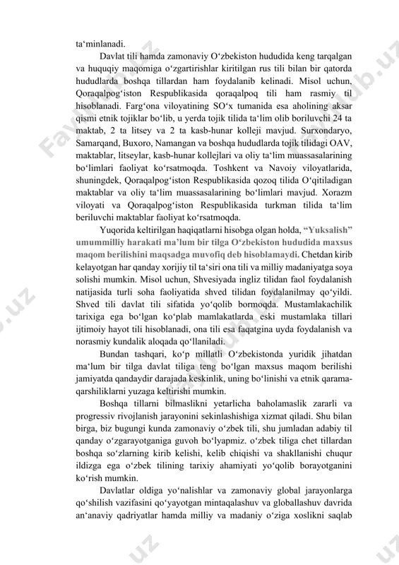 oʻgʻrisida»gi qonuniga (yangi tahrir) muvofiq, oʻzbekiston respublikasining davlat tili oʻzbek tilidir. oʻzbek tiliga davlat tili maqomining berilishi respublika hududida yashovchi millat va elatlarning oʻz ona tilini qoʻllashdan iborat konstitutsiyaviy huquqlariga monelik qilmaydi. fuqarolar millatlararo muomala tilini oʻz xohishlariga koʻra tanlash huquqiga egadirlar. shu bilan birga, oʻzbekistonda istiqomat qiluvchi barcha millat va elat tillariga hurmat koʻrsatiladi va ularning rivoji uchun sharoitlar yaratadi. ommaviy axborot vositalari oʻzbekistonda istiqomat qiluvchi millat va elatlarning bir necha tillarida efirga uzatiladi va chop etiladi. shuningdek, ish yuritish va kundalik foydalanishda tillarni tanlash va ishlatish bilan bogʻliq muammolar mavjud emas. «davlat tili toʻgʻrisida» gi qonunga binoan korxonalarda ish yuritish va boshqa hujjatlar, notarial harakatlar davlat tilida amalga oshiriladi, zurur hollarda rus tilida yoki boshqa tillarda amalga oshirilishi ham mumkin. oʻzbekiston respublikasi hududida yashovchi shaxslarga davlat tashkilotlari va muassasalariga, jamoat birlashmalariga arizalar, takliflar, shikoyatlar bilan davlat tilida va boshqa tillarda murojaat qilish huquqi ta‘minlanadi. davlat tili hamda zamonaviy …