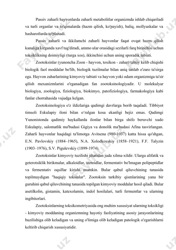 xususiyat ularning toksikligi - kimyoviy moddaning organizmning hayotiy faoliyatining asosiy jarayonlarining buzilishiga olib keladigan va uning o'limiga olib keladigan patologik o'zgarishlarni keltirib chiqarish xususiyatidir. tirik organizm bilan fiziologik o'zaro ta'sir qilish xususiyatiga ko'ra, zootoksinlar quyidagilarga bo'linadi: birinchi navbatda asab tizimiga ta'sir qiluvchi neyrotoksinlar; to'qima hujayralariga zarar etkazadigan sitotoksinlar; qon tomirlarining o'tkazuvchanligini buzadigan qon ketishlar; qizil qon hujayralarini yo'q qilishga olib keladigan gemolizinlar. shuningdek, zaharning kimyoviy tarkibi, zaharli apparatning morfologik xususiyatlari va ma'lum bir zahar ta'sirining biologik o'ziga xosligi o'rtasida ma'lum bir muvofiqlik mavjud. shunday qilib, ko'pchilik zaharlar zaharli polipeptidlar va fermentativ oqsillarning murakkab aralashmasidir (koelenteratlar, o'rgimchaklar, chayonlar, hymenoptera, ilonlar). bu zaharlarning asosan parenteral yuborilganda faolligi xarakterlidir, chunki og'iz orqali yuborilganda, ular ovqat hazm qilish fermentlari tomonidan parchalanadi. bu zaharli apparatning morfologik ixtisoslashuvini tushuntirishi mumkin, yaralash moslamasi bilan jihozlangan. boshqa tomondan, nomukammal zaharli apparati bo'lgan hayvonlarda oqsil bo'lmagan tabiatning zaharlari mavjud bo'lib, ular oziq-ovqat bilan yutilganda katta ta'sir ko'rsatadi. hayvonlarning yirtqich …