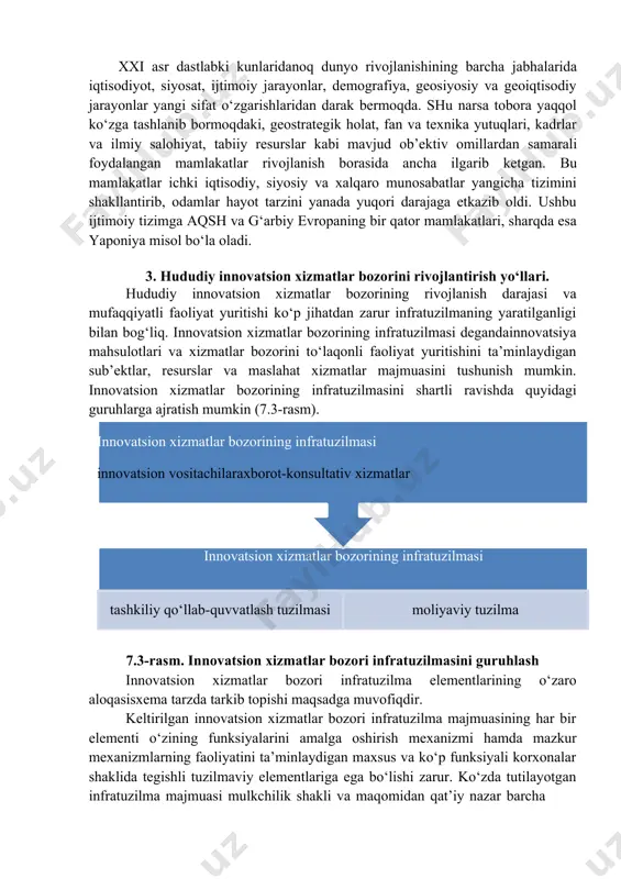 tish konsalting firmalar innovatsiya faoliyati sub’ektlariga konsalting xizmatlarini ko‘rsatish innovatsion xizmatlar bozorini qo‘llab-quvvatlash va rivojlantirishga qaratilgan hududiy siyosatni shakllantirishda mazkur bozorni haraktga keltiruvchi eng asosiy sub’ektlardan hisoblangan biznes tuzilmalarining funksiyalari hamda rolini aniqlab olish juda muhim. xxi asr dastlabki kunlaridanoq dunyo rivojlanishining barcha jabhalarida iqtisodiyot, siyosat, ijtimoiy jarayonlar, demografiya, geosiyosiy va geoiqtisodiy jarayonlar yangi sifat o‘zgarishlaridan darak bermoqda. shu narsa tobora yaqqol ko‘zga tashlanib bormoqdaki, geostrategik holat, fan va texnika yutuqlari, kadrlar va ilmiy salohiyat, tabiiy resurslar kabi mavjud ob’ektiv omillardan samarali foydalangan mamlakatlar rivojlanish borasida ancha ilgarib ketgan. bu mamlakatlar ichki iqtisodiy, siyosiy va xalqaro munosabatlar yangicha tizimini shakllantirib, odamlar hayot tarzini yanada yuqori darajaga etkazib oldi. ushbu ijtimoiy tizimga aqsh va g‘arbiy evropaning bir qator mamlakatlari, sharqda esa yaponiya misol bo‘la oladi. 3. hududiy innovatsion xizmatlar bozorini rivojlantirish yo‘llari. hududiy innovatsion xizmatlar bozorining rivojlanish darajasi va mufaqqiyatli faoliyat yuritishi ko‘p jihatdan zarur infratuzilmaning yaratilganligi bilan bog‘liq. innovatsion xizmatlar …