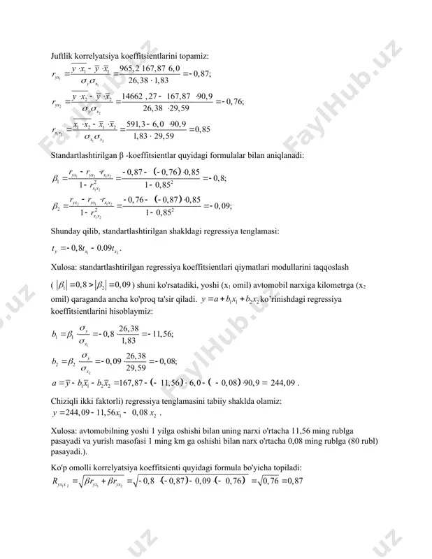 qoslaymiz: xulosa: 1) x2 omilini o’zgarmas darajada o'rnatilganda (o’zgarmas deb qaraganda), x1 omilining y ga ta'siri biroz kuchliroq bo'lib chiqdi (-0,65 ga nisbatan -0,87), ammo baribir sezilarli bo'lib qolmoqda; 2) x1 omil o’zgarmas darajada o'rnatilganda, x2 omilning y ga ta'siri juda zaif bo'ldi (-0,09 ga qarshi -0,76); 3 ) o'zaro bog'liqlik ( ) omillarning yuqori kollinearligi haqida gapiradi va samarali o'zgaruvchining ta'sirini istisno qiladi y bu bog'liqlik mo " tadil bo'ladi. 3. fisher f-mezoni yordamida regressiya tenglamasi va keep omilli determinatsiya koeffitsientining ahamiyatini baholaymiz. mezonning kuzatilgan qiymati formula bo'yicha topiladi: ahamiyatlilik (muhimlik) darajasida mezonning jadval qiymati xulosa: ftabl = 1122 yabxbx =++ ( ) ( ) 1 2 11 22 1122 167,87 11,56 6,0 0,0890,9 244,09 . 26,38 0,811,56; 1,83 26,38 0,090,08; 29,59 y x y x b b aybxbx s b s s b s =×=-×=- =×=-×=- =--=× ----×= 12 244,0911,56 0,08 . yxx =-- ( ) ( ) …