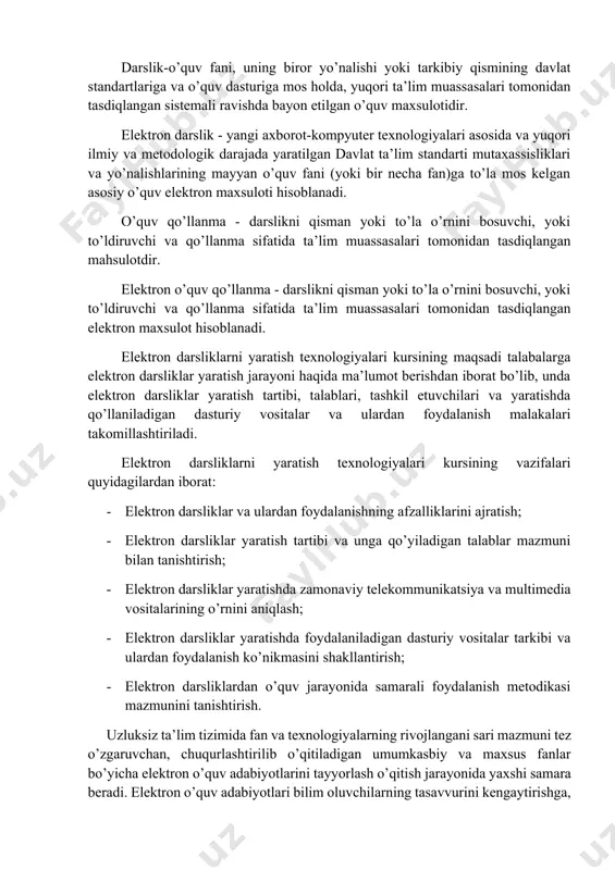 gi turlari qo’llaniladi: darslik, o’quv qo’llanma, lug’at, izohli lug’at, ma’lumotlar to’plami, lektsiyalar kursi, lektsiyalar to’plami, metodik ko’rsatma, metodik qo’llanma, sharh, dayjest, elektron dasrlik, ma’lumotlar banki va boshqalar. darslik-o’quv fani, uning biror yo’nalishi yoki tarkibiy qismining davlat standartlariga va o’quv dasturiga mos holda, yuqori ta’lim muassasalari tomonidan tasdiqlangan sistemali ravishda bayon etilgan o’quv maxsulotidir. elektron darslik - yangi axborot-kompyuter texnologiyalari asosida va yuqori ilmiy va metodologik darajada yaratilgan davlat ta’lim standarti mutaxassisliklari va yo’nalishlarining mayyan o’quv fani (yoki bir necha fan)ga to’la mos kelgan asosiy o’quv elektron maxsuloti hisoblanadi. o’quv qo’llanma - darslikni qisman yoki to’la o’rnini bosuvchi, yoki to’ldiruvchi va qo’llanma sifatida ta’lim muassasalari tomonidan tasdiqlangan mahsulotdir. elektron o’quv qo’llanma - darslikni qisman yoki to’la o’rnini bosuvchi, yoki to’ldiruvchi va qo’llanma sifatida ta’lim muassasalari tomonidan tasdiqlangan elektron maxsulot hisoblanadi. elektron darsliklarni yaratish texnologiyalari kursining maqsadi talabalarga elektron darsliklar yaratish jarayoni haqida ma’lumot berishdan iborat bo’lib, unda elektron darsliklar yaratish tartibi, …