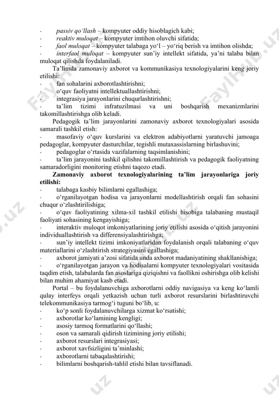 ютерлар таълим тизимида асосан тўрт йўналишда: · ўрганиш объекти сифатида; · ўқитишнинг техник воситалари сифатида; · таълимни бошқаришда; · илмий-педагогик изланишларда фойдаланилмоқда o‘quv-tarbiya jarayonida kompyuterlar asosan to‘rt tartibda: · passiv qo‘llash – kompyuter oddiy hisoblagich kabi; · reaktiv muloqat – kompyuter imtihon oluvchi sifatida; · faol muloqat – kompyuter talabaga yo‘l – yo‘riq berish va imtihon olishda; · interfaol muloqat – kompyuter sun’iy intellekt sifatida, ya’ni talaba bilan muloqat qilishda foydalaniladi. ta’limda zamonaviy axborot va kommunikasiya texnologiyalarini keng joriy etilishi: · fan sohalarini axborotlashtirishni; · o‘quv faoliyatni intellektuallashtirishni; · integrasiya jarayonlarini chuqurlashtirishni; · ta’lim tizimi infratuzilmasi va uni boshqarish mexanizmlarini takomillashtirishga olib keladi. pedagogik ta’lim jarayonlarini zamonaviy axborot texnologiyalari asosida samarali tashkil etish: · masofaviy o‘quv kurslarini va elektron adabiyotlarni yaratuvchi jamoaga pedagoglar, kompyuter dasturchilar, tegishli mutaxassislarning birlashuvini; · pedagoglar o‘rtasida vazifalarning taqsimlanishini; · ta’lim jarayonini tashkil qilishni takomillashtirish va pedagogik faoliyatning samaradorligini monitoring etishni taqozo etadi. zamonaviy axborot texnologiyalarining …