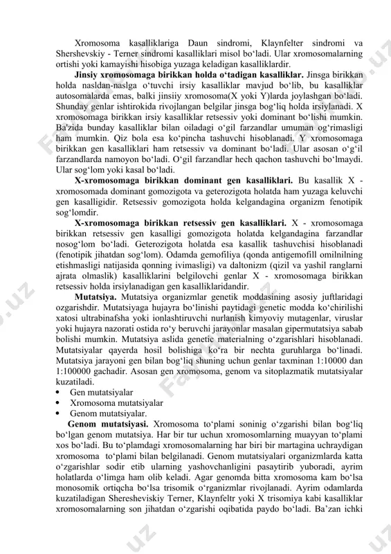 alarga tushib qoladi. ya'ni birinchi meyoz bo‘linish natijasida a gen b gen bilan bitta gametaga yoki b gen bilan tushishi, xuddi shuningdek, a gen b gen yoki b gen bilan bitta gametaga tushishi mumkin. organizm irsiyatini o‘rganmay, turib, nasldan-naslga o‘tuvchi kasalliklarni oldini olish va davolash mumkin emas. tibbiyotda 2000 dan ortiq irsiy kasallik turlari mavjud. irsiy kasalliklar xromosomalarning anomal yig‘indisi, jinsiy hujayralarning o‘zgarishi yoki mutatsiya ta’sirida paydo bo‘ladi. irsiy kasalliklarga-xromosoma kasalliklari, modda almashinuvi va immunitetning o‘zgarishiga aloqador, endokrin faoliyatiga doir, nerv tizimi va qonga aloqador kasalliklar kiradi. masalan, xromosoma kasalliklari jinsiy xromosoma va autosomalarda ro‘y bergan o‘zgarishlardan paydo bo‘ladi. masalan daun kasalligi (bemorning kallasi katta, beo‘xshov, ko‘zi qiyiq, quloq suprasi kichik, tana bilan qo‘l-oyoq nomutanosib, panjalar kalta, qo‘l jimjilog‘i kalta va qiyshiq bo‘ladi), shershevskiy-terner sindromi qizlarda uchraydi (ularda xx o‘rniga xo bo‘ladi, bolalarda birlamchi jinsiy organlar uchramaydi. agar uchta jinsiy xromosomalar kompleksi uchrasa, ayollarda jinsiy organlar rivojlanmaydi (xxo). erkaklarda (xxu …