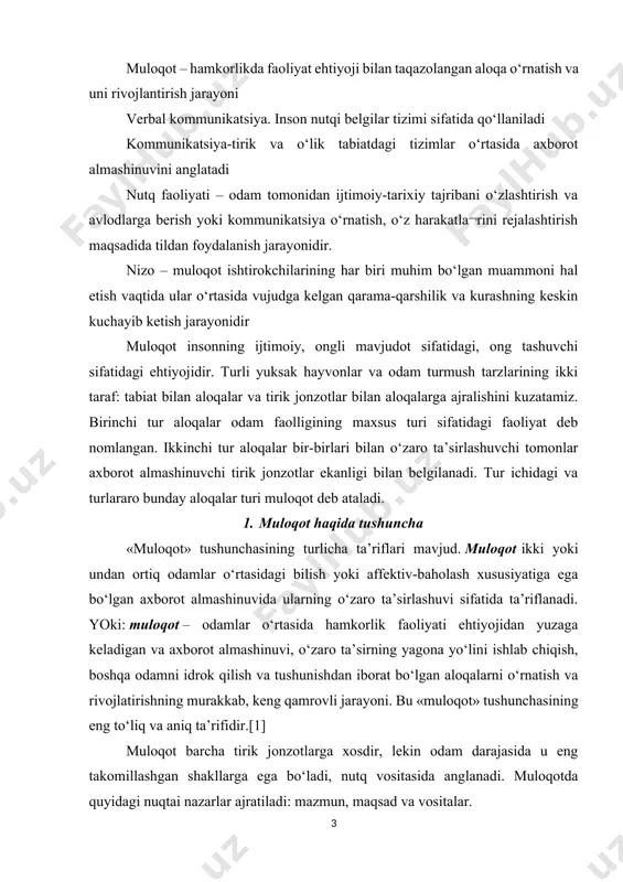shunishdan iborat bo‘lgan aloqalarni o‘rnatish va rivojlatirishning murakkab, keng qamrovli jarayoni. bu «muloqot» tushunchasining eng to‘liq va aniq ta’rifidir.[1] muloqot barcha tirik jonzotlarga xosdir, lekin odam darajasida u eng takomillashgan shakllarga ega bo‘ladi, nutq vositasida anglanadi. muloqotda quyidagi nuqtai nazarlar ajratiladi: mazmun, maqsad va vositalar. muloqot mazmuni – bu individualliklararo aloqalarda bir tirik jonzotdan ikkinchisiga etkaziladigan axborot. muloqot mazmuniga tirik mavjudotning ichki motivatsion yoki emotsional holati haqidagi ma’lumotlar kirishi mumkin. muloqot orqali bir tirik mavjudotdan ikkinchisiga, tirik mavjudotni ma’lum tartibda aloqaga kirishishga yo‘naltiruvchi, ularning emotsional holatlari (mamnunlik, shodlik, g‘azab, qayg‘u, hijron va shu kabilar) haqidagi ma’lumotlar o‘tishi mumkin. bunday axborot odamdan odamga etkaziladi va shaxslararo aloqalar o‘rnatish vositasi bo‘lib xizmat qiladi. biz, ochiq ko‘ngilli va shodlanayotgan odamga qaraganda, g‘azablanayotgan yoki azob chekayotgan odamga nisbatan o‘zimizni boshqacha tutamiz. bir mavjudotdan boshqasiga etkaziladigan tashqi muhit holati haqidagi ma’lumot, masalan, xavfdan yoki yaqin atrofda ijobiy, biologik muhim omillarning, deylik, ozuqaning mavjudligi haqidagi ogohlantirish …