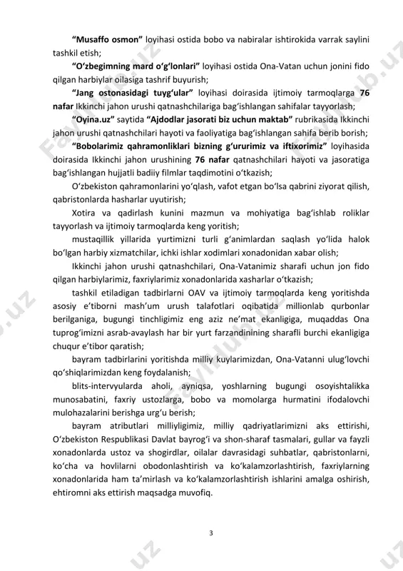 da “o‘zbek xalqining bag‘rikengligi” mavzusida insholar tanlovini tashkil etish va g‘olib insholarni mahalliy va respublika vaqtli matbuotlarida e’lon qilish; oliy ta’lim muassasalarida “bobolar jasorati — biz uchun maktab” loyihasi ostida talaba-yoshlarning mardlik, jasorat, matonat haqidagi mulohazalari, vatan haqidagi she’rlarini chellenj qilish; er yuzi insoniyat baxtli bo‘lib yashashi uchun yaratilganligi, bir qarich yerda ham inson go‘zal orzular qilib, o‘z mehnati bilan baxtli yashashi mumkinligini, har bir inson o‘zgalar qonini to‘kish evaziga tuzilgan yirik davlatlarda emas, o‘z ona- yurtida, oilasi bag‘rida osoyishtalikda yashashni afzal, deb bilishi haqida vatanparvarlik, tinchlikparvarlik g‘oyalarini ilgari suruvchi ma’naviy-ma’rifiy tadbirlar tashkil etish; “jasorat — millat g‘ururi va iftixori!” mavzusida keng maydonga rasm chizish musobaqasini tashkil etish; 3 “musaffo osmon” loyihasi ostida bobo va nabiralar ishtirokida varrak saylini tashkil etish; “o‘zbegimning mard o‘g‘lonlari” loyihasi ostida ona-vatan uchun jonini fido qilgan harbiylar oilasiga tashrif buyurish; “jang ostonasidagi tuyg‘ular” loyihasi doirasida ijtimoiy tarmoqlarga 76 nafar ikkinchi jahon urushi qatnashchilariga bag‘ishlangan sahifalar …