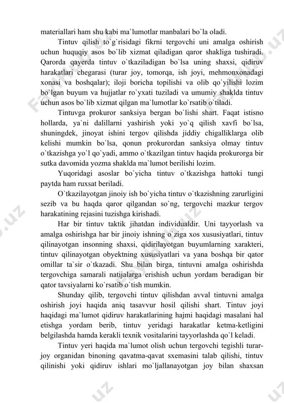 tor omillar ta`sir o`tkazadi. shu bilan birga, tintuvni amalga oshirishda tergovchiga samarali natijalarga erishish uchun yordam beradigan bir qator tavsiyalarni ko`rsatib o`tish mumkin. shunday qilib, tergovchi tintuv qilishdan avval tintuvni amalga oshirish joyi haqida aniq tasavvur hosil qilishi shart. tintuv joyi haqidagi ma`lumot qidiruv harakatlarining hajmi haqidagi masalani hal etishga yordam berib, tintuv yeridagi harakatlar ketma-ketligini belgilashda hamda kerakli texnik vositalarini tayyorlashda qo`l keladi. tintuv yeri haqida ma`lumot olish uchun tergovchi tegishli turar-joy organidan binoning qavatma-qavat sxemasini talab qilishi, tintuv qilinishi yoki qidiruv ishlari mo`ljallanayotgan joy bilan shaxsan tanishishi mumkin. jinoyat ishi materiallari va tezkor-qidiruv tadbirlari o`tkazish jarayonida to`plangan axborotlar asosida tergovchi tintuv qilinuvchining va uning oila a`zolarining shaxsi, turmush tarzi, faoliyati va kun tartibi haqida tasavvur hosil qila olishi lozim. bu narsa tergovchiga tintuvda to`g`ri qidiruv taktikasini tanlash imkoniyatini beradi. tintuvning asosiy taktik qoidasi uning qo`qqisdan o`tkazilishi va kutilmaganligidadir. tintuvni tergovchi tomonidan qo`qqisdan va kutilmaganda amalga oshirilishi jinoyat sodir …