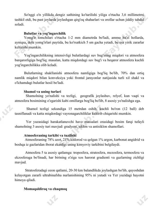 ahdid soladi. bulutlar va yog'ingarchilik yomg'ir tomchilari o'rtacha 1-2 mm diametrda bo'ladi, ammo ba'zi hollarda, ayniqsa, dolu yomg'irlari paytida, bu ko'rsatkich 5 sm gacha yetadi, bu esa yirik zararlar keltirishi mumkin. yog'ingarchilikning intensivligi bulutlardagi suv bug'ining miqdori va atmosfera barqarorligiga bog'liq; masalan, katta miqdordagi suv bug'i va beqaror atmosfera kuchli yog'ingarchilikka olib keladi. bulutlarning shakllanishi atmosfera namligiga bog'liq bo'lib, 70% dan ortiq namlik miqdori bilan konveksiya yoki frontal jarayonlar natijasida turli xil shakl va o'lchamdagi bulutlar hosil bo'ladi. shamol va uning turlari shamolning yo'nalishi va tezligi, geografik joylashuv, relyef, kun vaqti va atmosfera bosimining o'zgarishi kabi omillarga bog'liq bo'lib, 8 asosiy yo'nalishga ega. shamol tezligi sekundiga 15 metrdan oshib, kuchli bo'ron (12 ball) deb tasniflanadi va katta miqdordagi vayronagarchiliklar keltirib chiqarishi mumkin. yer yuzasidagi harakatlanuvchi havo massalari orasidagi bosim farqi tufayli shamolning 3 asosiy turi mavjud: gradyent, siklon va antisiklon shamollari. atmosferaning tarkibi va tuzilishi atmosferaning 78% azot, 21% kislorod …