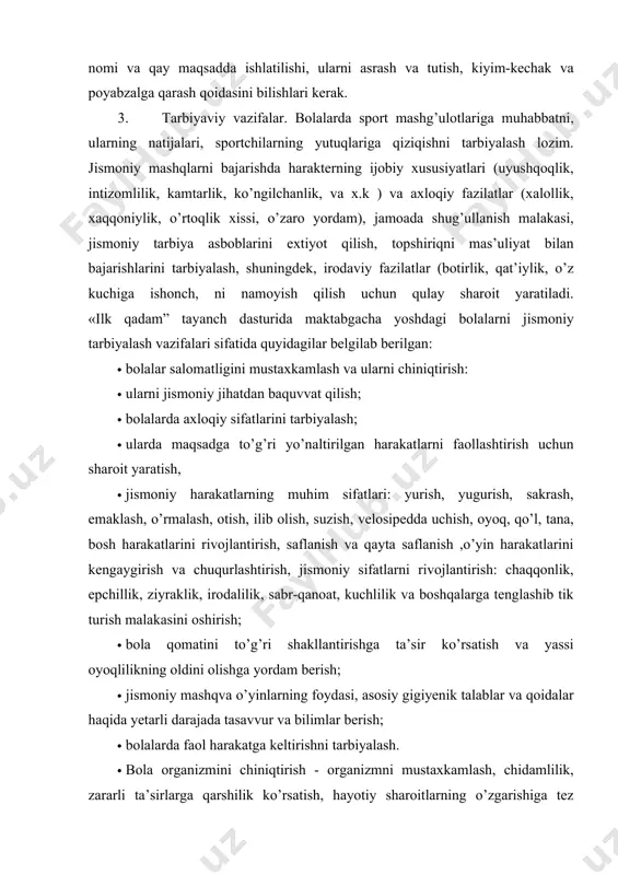 rivojlantirish, saflanish va qayta saflanish ,o’yin harakatlarini kengaygirish va chuqurlashtirish, jismoniy sifatlarni rivojlantirish: chaqqonlik, epchillik, ziyraklik, irodalilik, sabr-qanoat, kuchlilik va boshqalarga tenglashib tik turish malakasini oshirish; · bola qomatini to’g’ri shakllantirishga ta’sir ko’rsatish va yassi oyoqlilikning oldini olishga yordam berish; · jismoniy mashqva o’yinlarning foydasi, asosiy gigiyenik talablar va qoidalar haqida yetarli darajada tasavvur va bilimlar berish; · bolalarda faol harakatga keltirishni tarbiyalash. · bola organizmini chiniqtirish - organizmni mustaxkamlash, chidamlilik, zararli ta’sirlarga qarshilik ko’rsatish, hayotiy sharoitlarning o’zgarishiga tez moslashish qobiliyatini rivojlantirishga qaratilgan tadbirlar tizimi. havoorqal chiniqtirishda sovuq havo bilan jismoniy mashqlar o’zaro birlikda ta’sir ettiriladi. havo vannasidan uyqu vaqtida yoki havo bulut bo’lgan vaqtlarda foydalaniladi. uyqu vaqtida bolalar salqin yerga qo’yilgan karavotga yotqiziladi. havo vannasidan foydalanishda quruq, shamoldan xoli tekis maydon tanlanadi. tarbiyachi bu maydonchada yengil kiyingan bolalar bilan 10-15 daqiqa yengil harakatli o’yinlar yoki mashqlar bajaradi. havo vannasi asta- sekin 10-15 daqiqadan 25 daqiqaga olib boriladi. suv bilan …