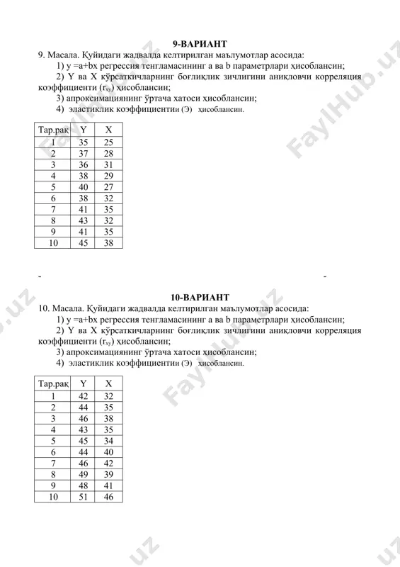 ча хатоси ҳисоблансин; 4) эластиклик коэффициентии (э) ҳисоблансин. тар.рақ y x 1 45 35 2 47 38 3 49 40 4 47 37 5 48 39 6 46 41 7 48 44 8 51 42 9 49 45 10 55 48 20-вариант 20. масала. қуйидаги жадвалда келтирилган маълумотлар асосида: 1) у =а+bx регрессия тенгламасининг a ва b параметрлари ҳисоблансин; 2) y ва х кўрсаткичларнинг боғлиқлик зичлигини аниқловчи корреляция коэффициенти (rxy) ҳисоблансин; 3) апроксимациянинг ўртача хатоси ҳисоблансин; 4) эластиклик коэффициентии (э) ҳисоблансин. тар.рақ y x 1 47 37 2 49 40 3 46 37 4 48 39 5 50 41 6 48 43 7 51 46 8 54 44 9 51 47 10 57 49 - - 21-вариант 21. масала. қуйидаги жадвалда келтирилган маълумотлар асосида: 1) у =а+bx регрессия тенгламасининг a ва b параметрлари ҳисоблансин; 2) y ва х кўрсаткичларнинг боғлиқлик зичлигини аниқловчи корреляция коэффициенти (rxy) ҳисоблансин; 3) апроксимациянинг ўртача хатоси …