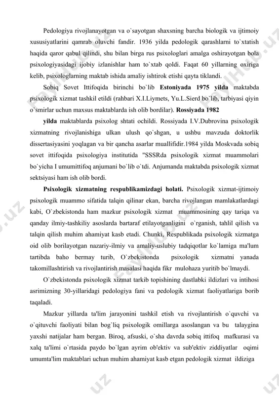 sifatida talqin qilinar ekan, barcha rivojlangan mamlakatlardagi kabi, o`zbekistonda ham mazkur psixologik xizmat muammosining qay tariqa va qanday ilmiy-tashkiliy asoslarda bartaraf etilayotganligini o`rganish, tahlil qilish va talqin qilish muhim ahamiyat kasb etadi. chunki, respublikada psixologik xizmatga oid olib borilayotgan nazariy-ilmiy va amaliy-uslubiy tadqiqotlar ko`lamiga ma'lum tartibda baho bermay turib, o`zbekistonda psixologik xizmatni yanada takomillashtirish va rivojlantirish masalasi haqida fikr mulohaza yuritib bo`lmaydi. o`zbekistonda psixologik xizmat tarkib topishining dastlabki ildizlari va intihosi asrimizning 30-yillaridagi pedologiya fani va pedologik xizmat faoliyatlariga borib taqaladi. mazkur yillarda ta'lim jarayonini tashkil etish va rivojlantirish o`quvchi va o`qituvchi faoliyati bilan bog`liq psixologik omillarga asoslangan va bu talaygina yaxshi natijalar ham bergan. biroq, afsuski, o`sha davrda sobiq ittifoq mafkurasi va xalq ta'limi o`rtasida paydo bo`lgan ayrim ob'ektiv va sub'ektiv ziddiyatlar oqimi umumta'lim maktablari uchun muhim ahamiyat kasb etgan pedologik xizmat ildiziga bolta urdi va uni rasmiy tarzda yo`qqa chiqardi. natijada, pedagogik psixologiya yo`li bilan bajariladigan barcha ishlar …