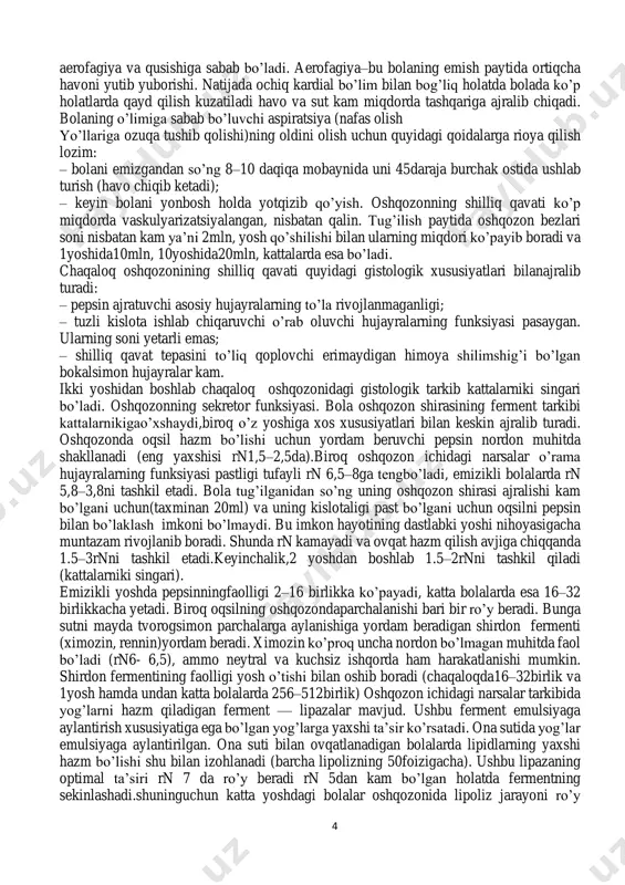 bo’ladi. qizilo’ngach ilk yoshdagi bolalar qizilo’ngachining xususiyatlari: – asosan voronkasimon shakl kasb etadi; – chaqaloqda qizilo’ngachga kirish yo’li sh va iv bo’yin umurtqalari orasida joylashgan, yoshi o’tishi bilan pasayib boradi va 12 yoshga kelib vi vii umurtqa darajasida joylashadi; – aniq ko’rinib turadigan vaskulyarizatsiyaga ega; – mushak tolalari va elastik to’qimalar yetarlicha rivojlanmagan; – nisbatan katta hajm: •chaqaloqda—10sm(tananing1g’2uzunligi), •5yoshda—15sm, •15yoshda—20sm, •kattalarniki—25sm(tanauzunligining¼qismi). tekshirish va muolajaning ayrim turlari uchun tishdan to oshqozonning kardial bo’limigacha bo’lgan masofa 1g’5 tana uzunliginingq6,3smga teng. oshqozon ko’krak yoshidagi bolalarda oshqozon shakli turlicha bo’ladi: – lagansimon, retortasimon, noksimon,ovalsimonvah.k. go’daklik paytida oshqozon gorizontal ravishda joylashgan bo’ladi. 9–12 oy o’tgach, go’dak yurishni boshlaganda oshqozon vertikal holat kasb etadi. bola hayotining birinchi yilida oshqozonining, ayniqsa tubi va pilorik bo’limining intensiv o’sishi ro’y beradi. uning to’liq shakllanishi 7– 12yoshga borib yakunlanadi. yoshi o’tib borishi bilan oshqozonning hajmi ortib boradi: – chaqaloqniki — tug’ilganida7ml,10-kungaborib 80mlgacha yetadi; – 3oyligida–100ml; – 1yoshligida–250ml; – 3yoshligida–500ml; – …